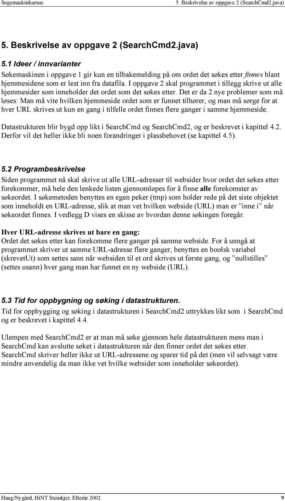 1 Ideer / innvarianter Søkemaskinen i oppgave 1 gir kun en tilbakemelding på om ordet det søkes etter finnes blant hjemmesidene som er lest inn fra datafila.