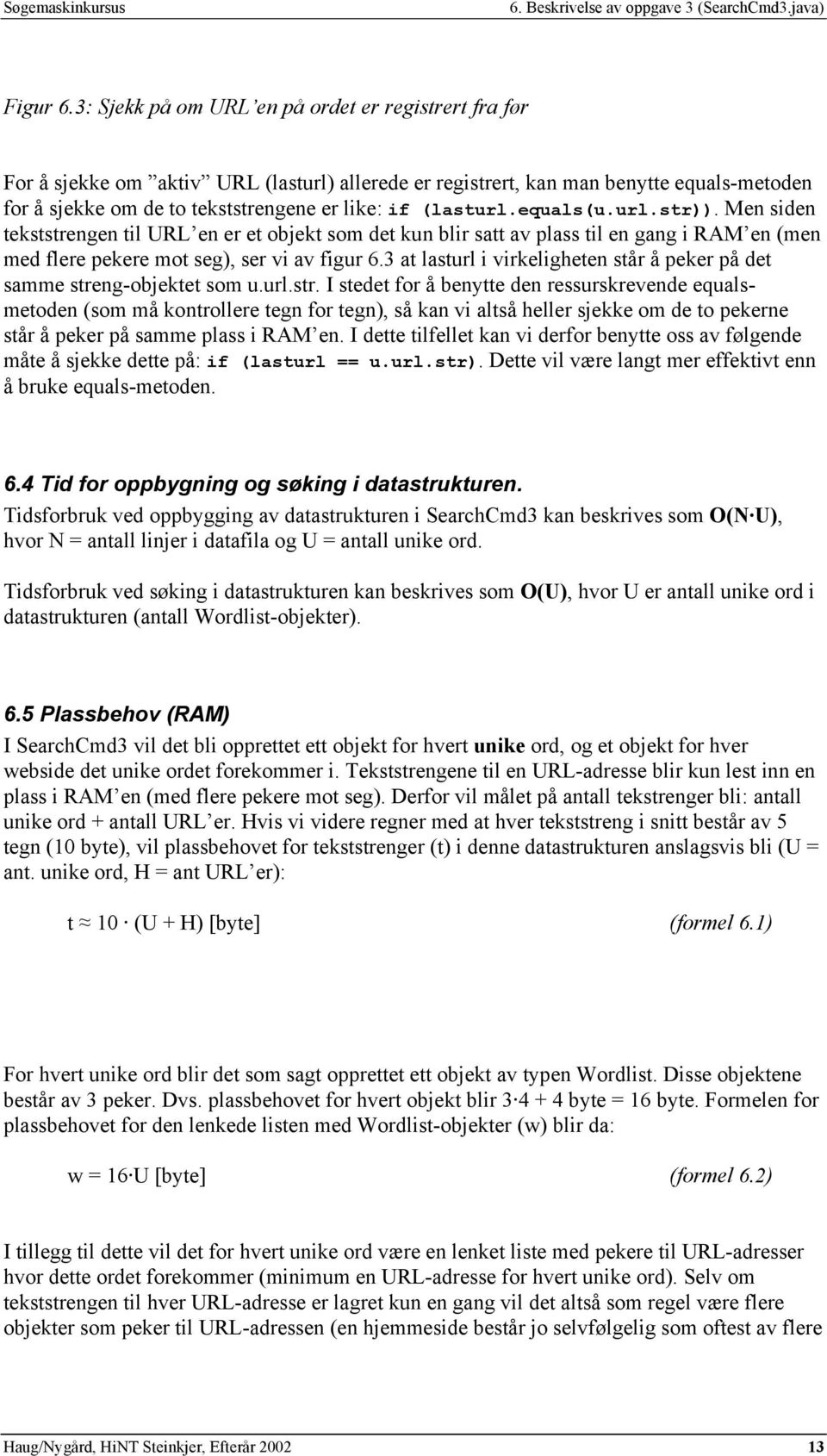 (lasturl.equals(u.url.str)). Men siden tekststrengen til URL en er et objekt som det kun blir satt av plass til en gang i RAM en (men med flere pekere mot seg), ser vi av figur 6.