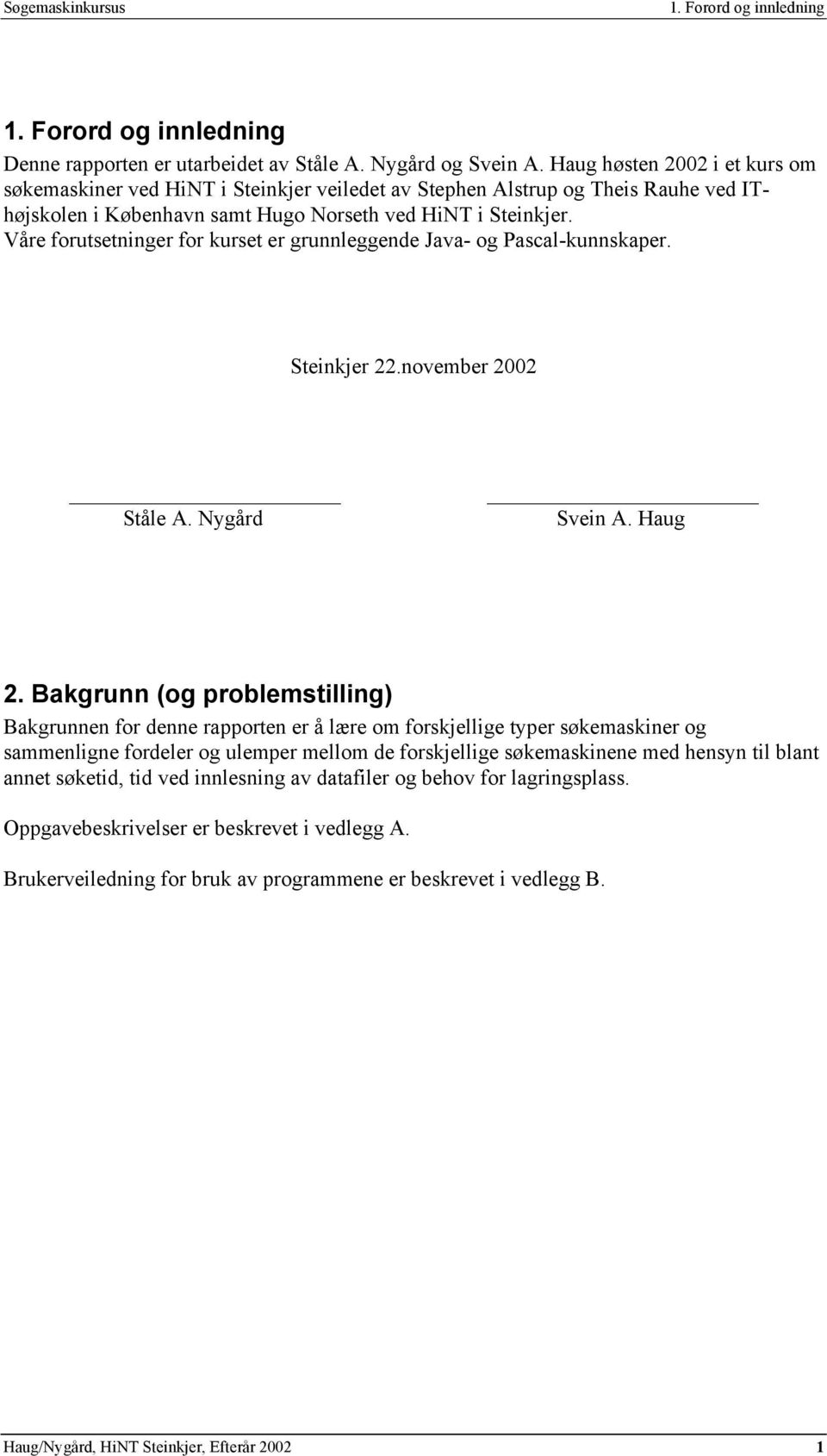 Våre forutsetninger for kurset er grunnleggende Java- og Pascal-kunnskaper. Steinkjer 22.november 2002 Ståle A. Nygård Svein A. Haug 2.