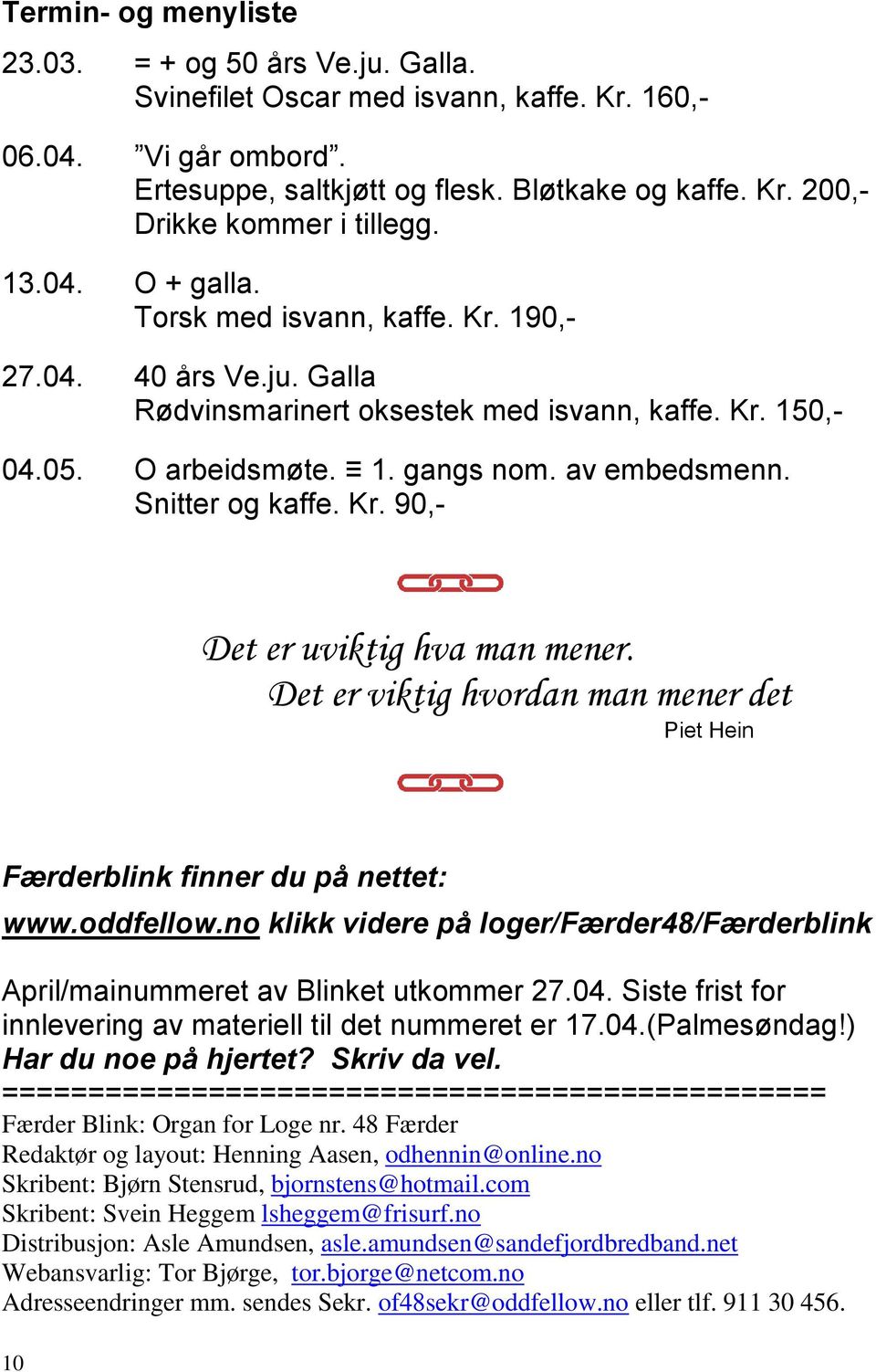 Snitter og kaffe. Kr. 90,- Det er uviktig hva man mener. Det er viktig hvordan man mener det Piet Hein Færderblink finner du på nettet: www.oddfellow.