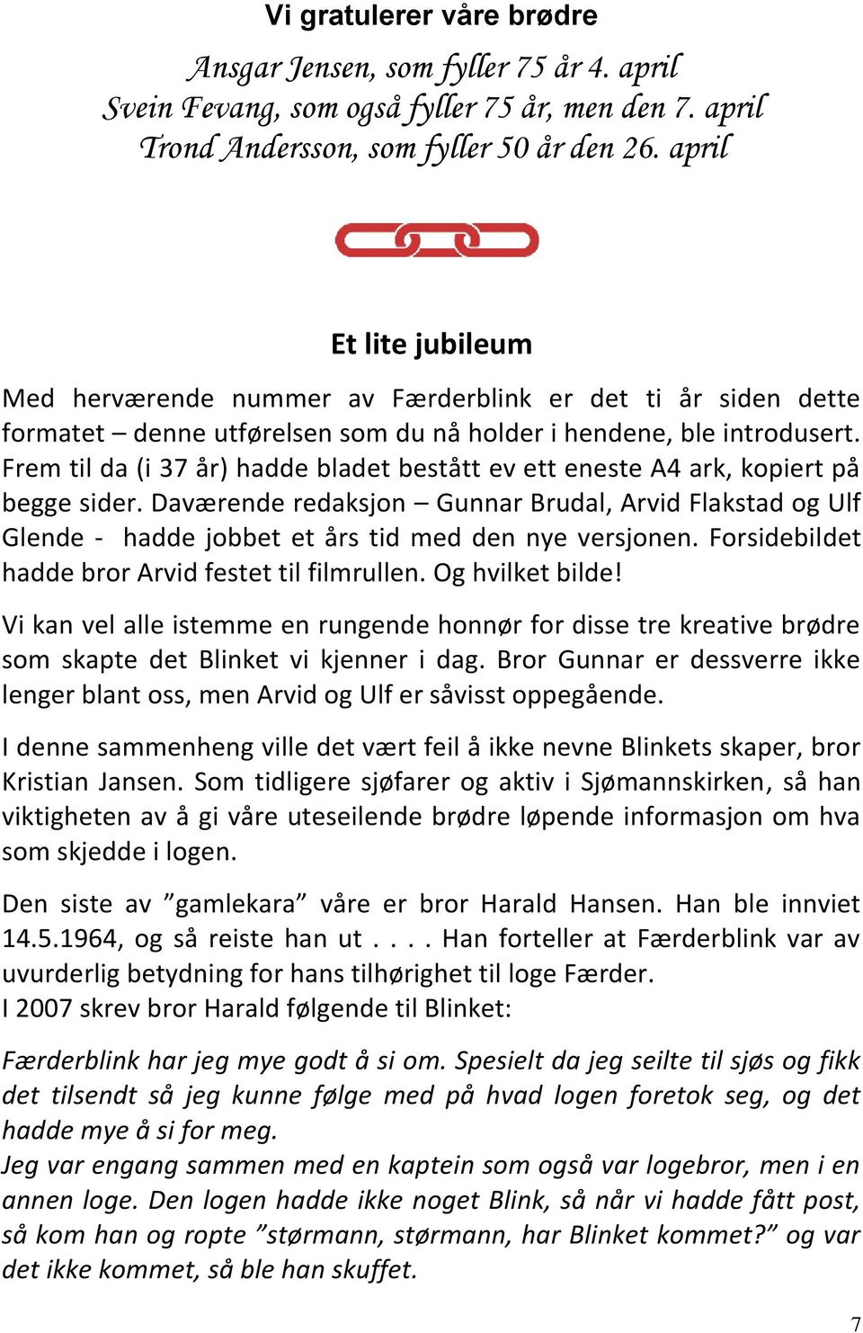 Frem til da (i 37 år) hadde bladet bestått ev ett eneste A4 ark, kopiert på begge sider.