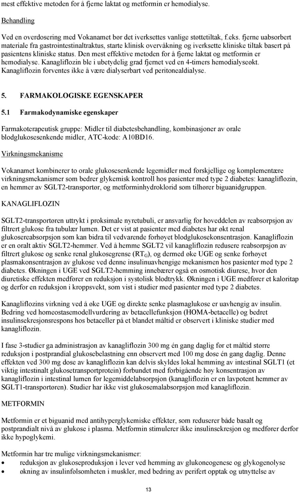 Den mest effektive metoden for å fjerne laktat og metformin er hemodialyse. Kanagliflozin ble i ubetydelig grad fjernet ved en 4-timers hemodialyseøkt.