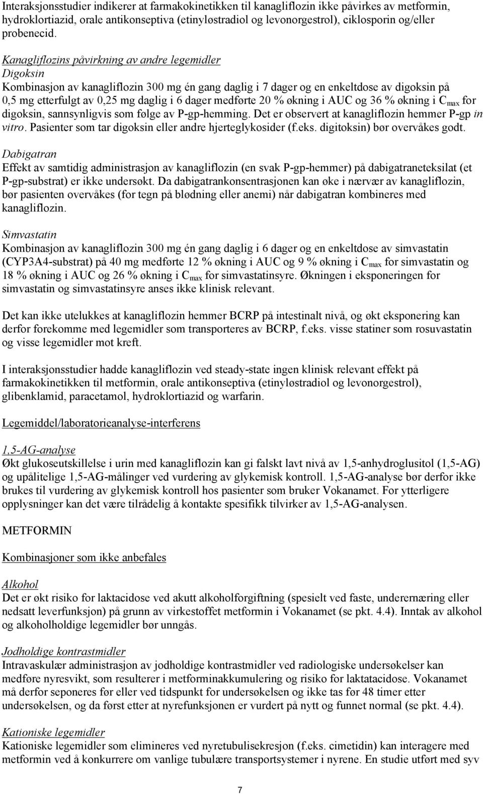 Kanagliflozins påvirkning av andre legemidler Digoksin Kombinasjon av kanagliflozin 300 mg én gang daglig i 7 dager og en enkeltdose av digoksin på 0,5 mg etterfulgt av 0,25 mg daglig i 6 dager