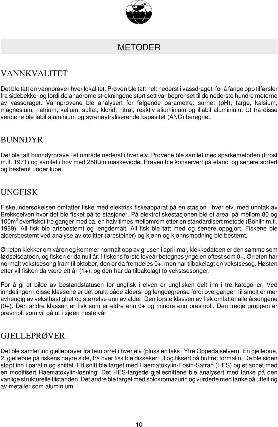 Vannprøvene ble analysert for følgende parametre: surhet (ph), farge, kalsium, magnesium, natrium, kalium, sulfat, klorid, nitrat, reaktiv aliuminium og illabil aluminium.