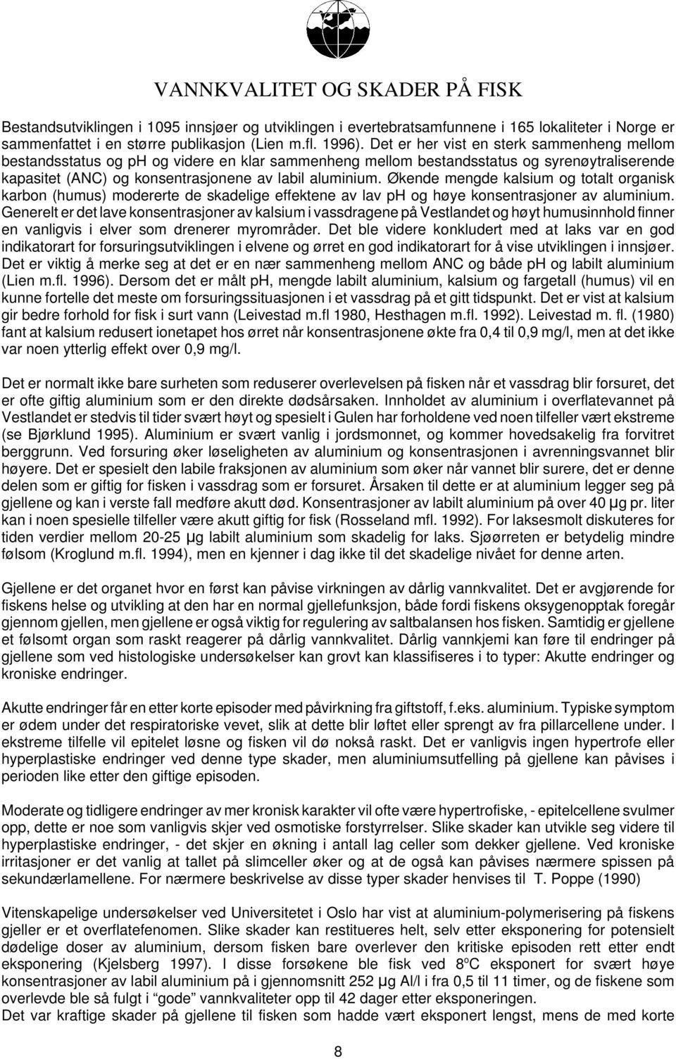 Økende mengde kalsium og totalt organisk karbon (humus) modererte de skadelige effektene av lav ph og høye konsentrasjoner av aluminium.