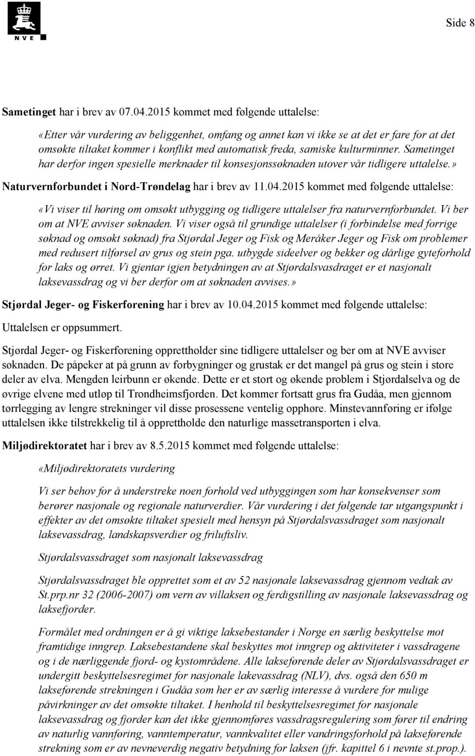 kulturminner. Sametinget har derfor ingen spesielle merknader til konsesjonssøknaden utover vår tidligere uttalelse.» Naturvernforbundet i Nord-Trøndelag har i brev av 11.04.