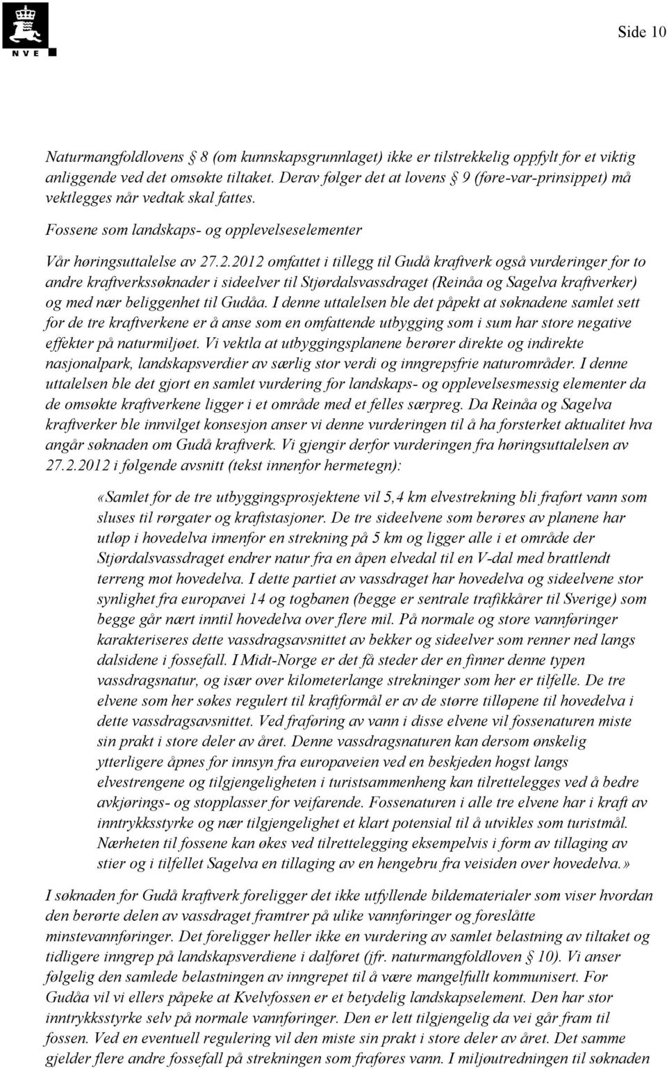 .2.2012 omfattet i tillegg til Gudå kraftverk også vurderinger for to andre kraftverkssøknader i sideelver til Stjørdalsvassdraget (Reinåa og Sagelva kraftverker) og med nær beliggenhet til Gudåa.