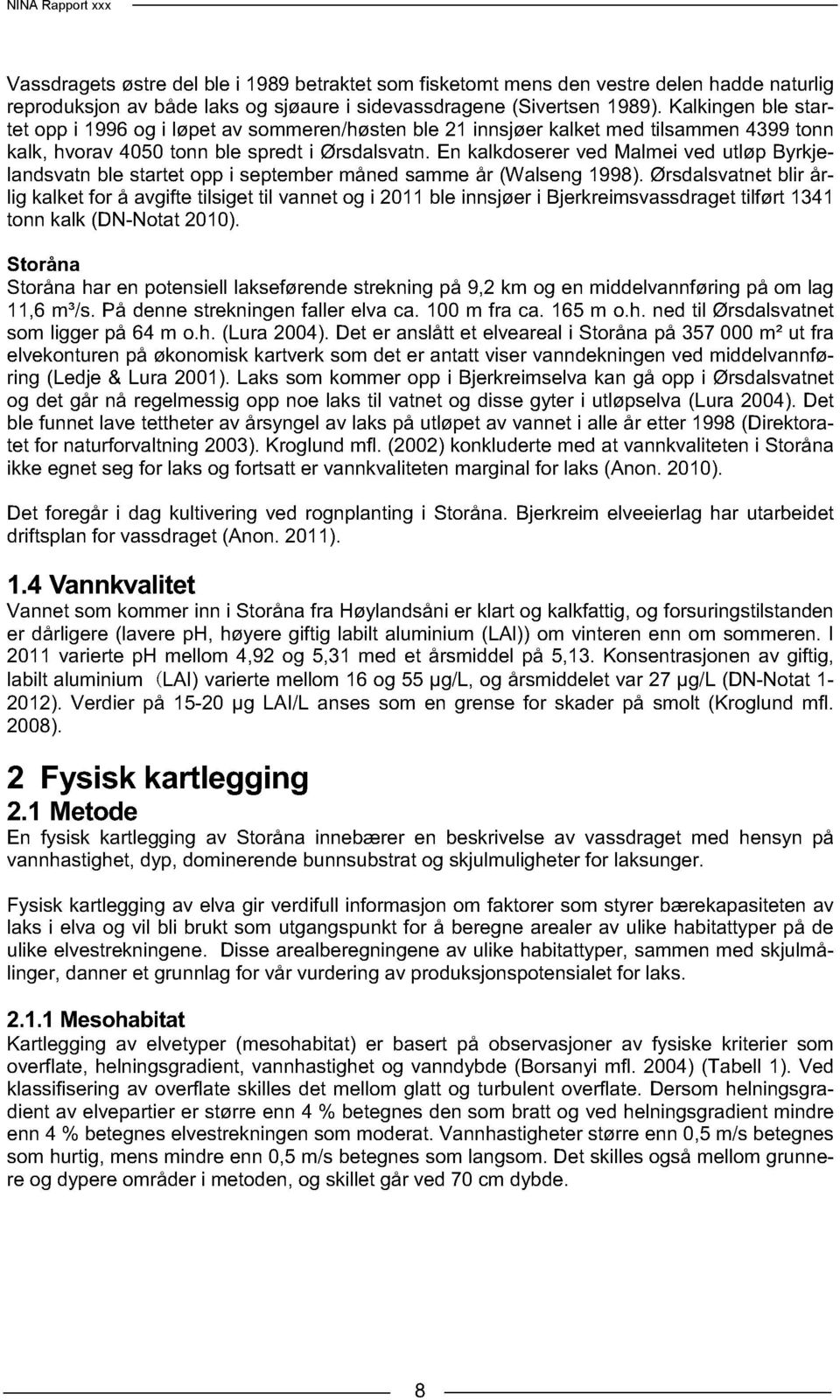 En kalkdoserer ved Malmei ved utløp Byrkjelandsvatn ble startet opp i september måned samme år (Walseng 1998).