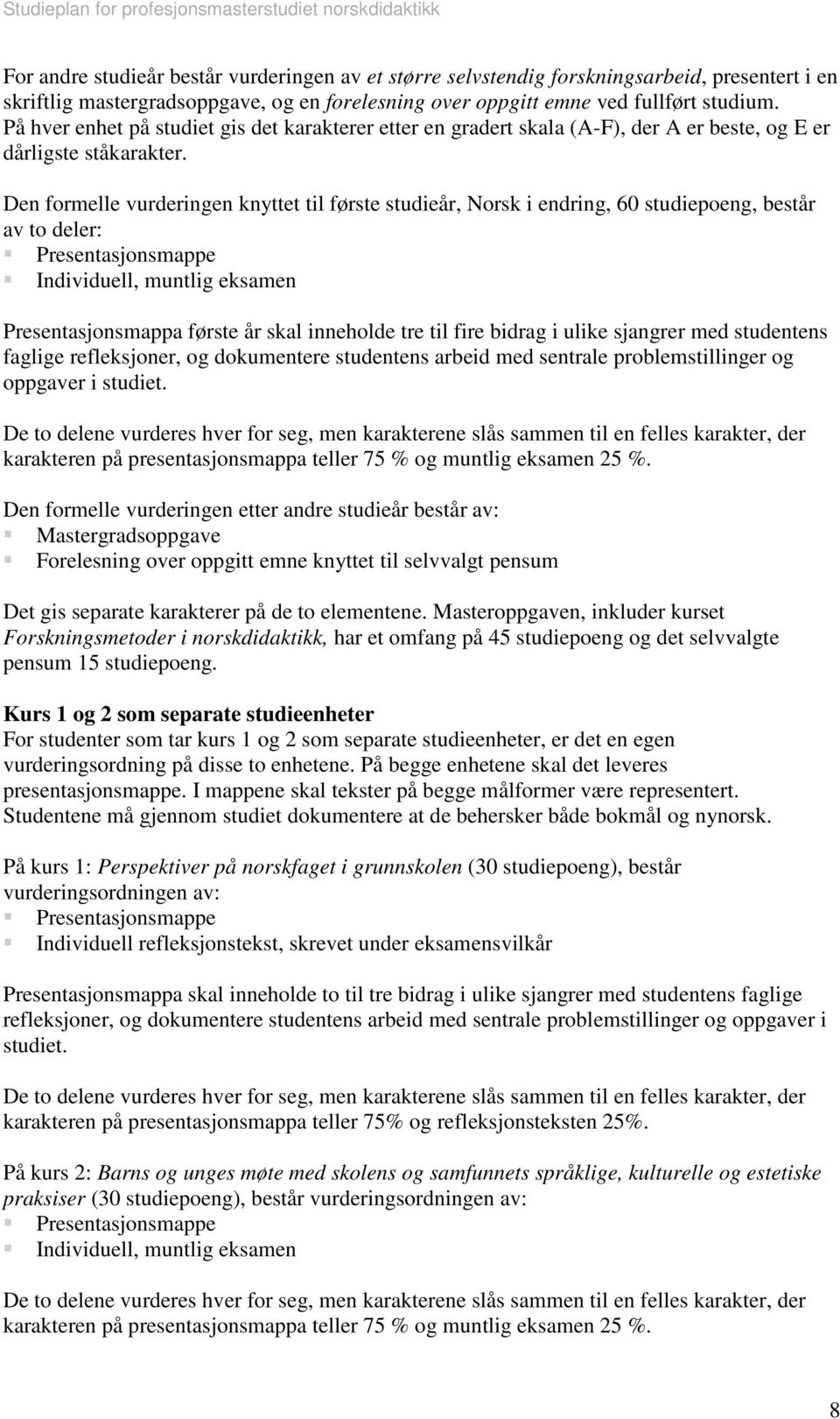 Den formelle vurderingen knyttet til første studieår, Norsk i endring, 60 studiepoeng, består av to deler: Presentasjonsmappe Individuell, muntlig eksamen Presentasjonsmappa første år skal inneholde