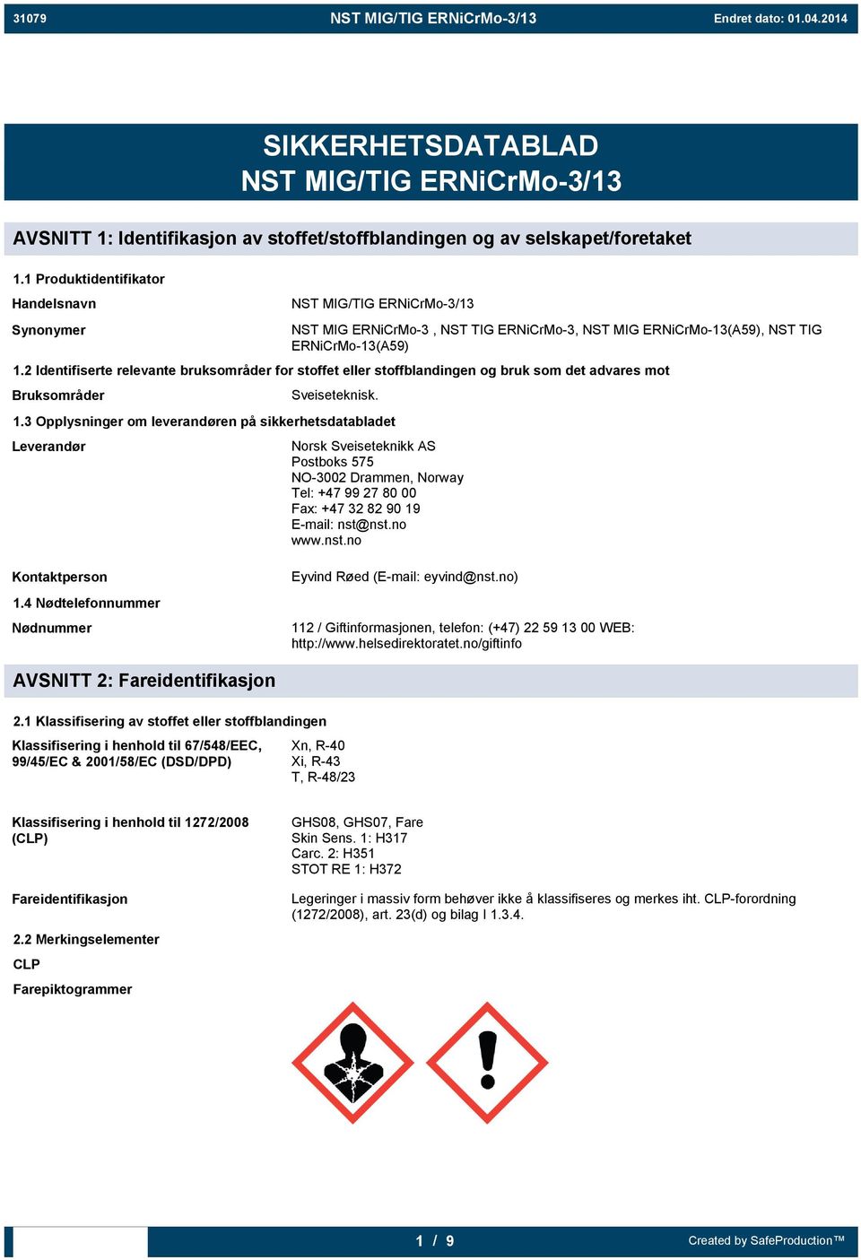 2 Identifiserte relevante bruksområder for stoffet eller stoffblandingen og bruk som det advares mot Bruksområder Sveiseteknisk. 1.