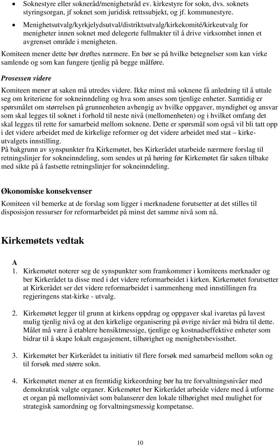 Komiteen mener dette bør drøftes nærmere. En bør se på hvilke betegnelser som kan virke samlende og som kan fungere tjenlig på begge målføre.