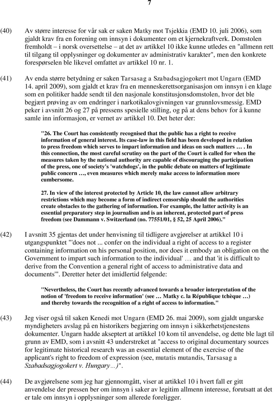 forespørselen ble likevel omfattet av artikkel 10 nr. 1. (41) Av enda større betydning er saken Tarsasag a Szabadsagjogokert mot Ungarn (EMD 14.