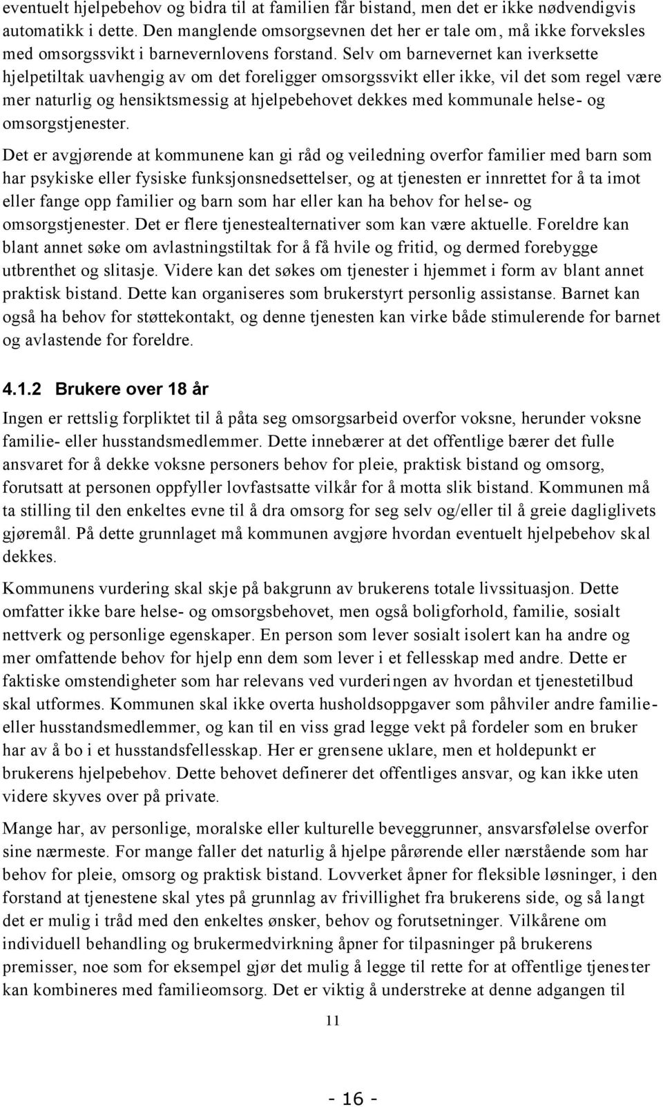 Selv om barnevernet kan iverksette hjelpetiltak uavhengig av om det foreligger omsorgssvikt eller ikke, vil det som regel være mer naturlig og hensiktsmessig at hjelpebehovet dekkes med kommunale