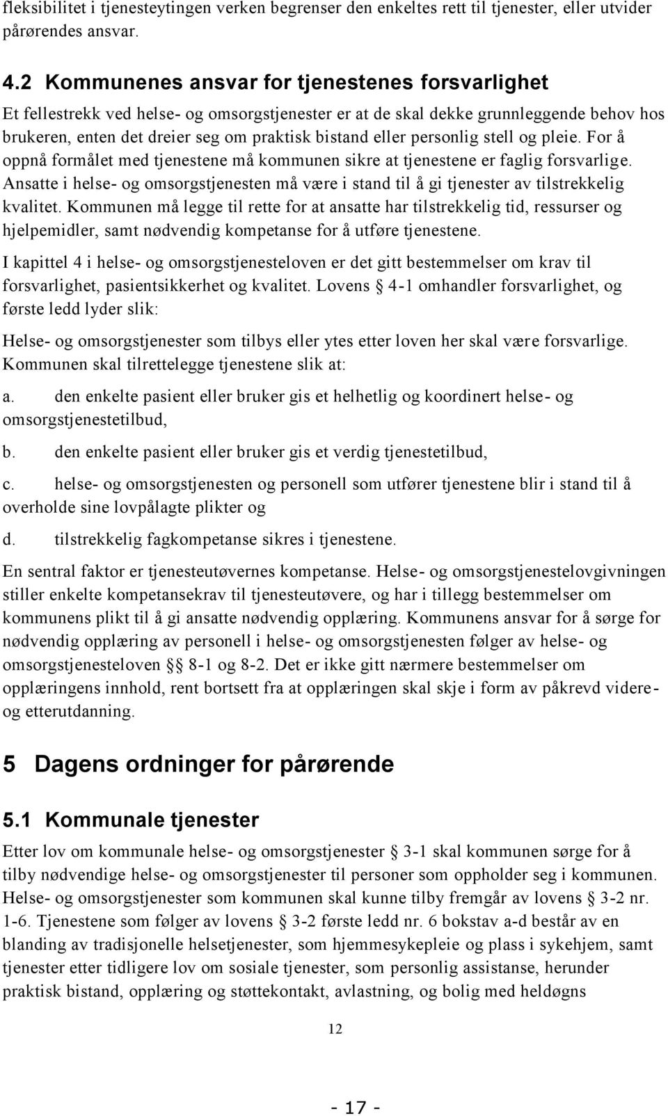 personlig stell og pleie. For å oppnå formålet med tjenestene må kommunen sikre at tjenestene er faglig forsvarlige.