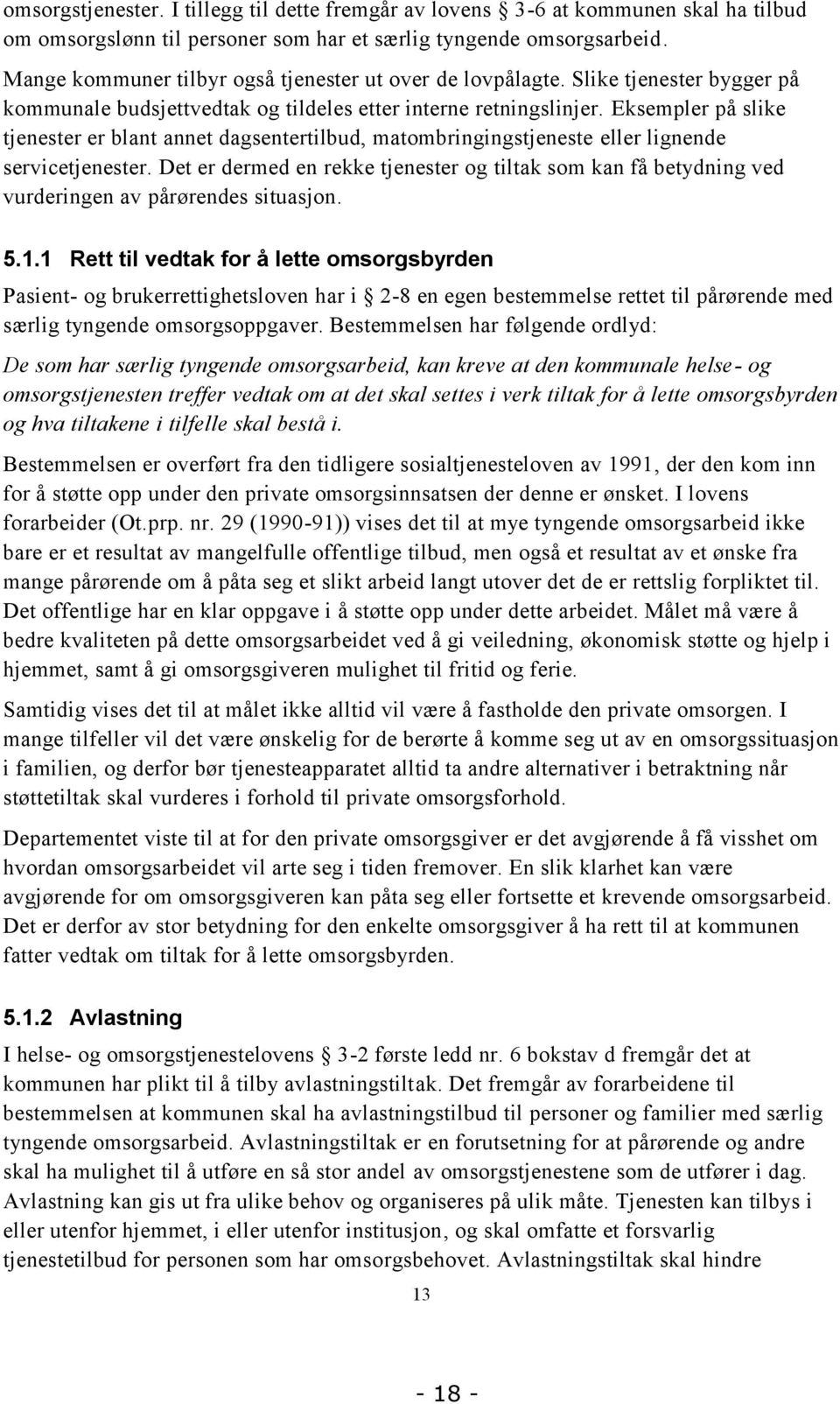 Eksempler på slike tjenester er blant annet dagsentertilbud, matombringingstjeneste eller lignende servicetjenester.