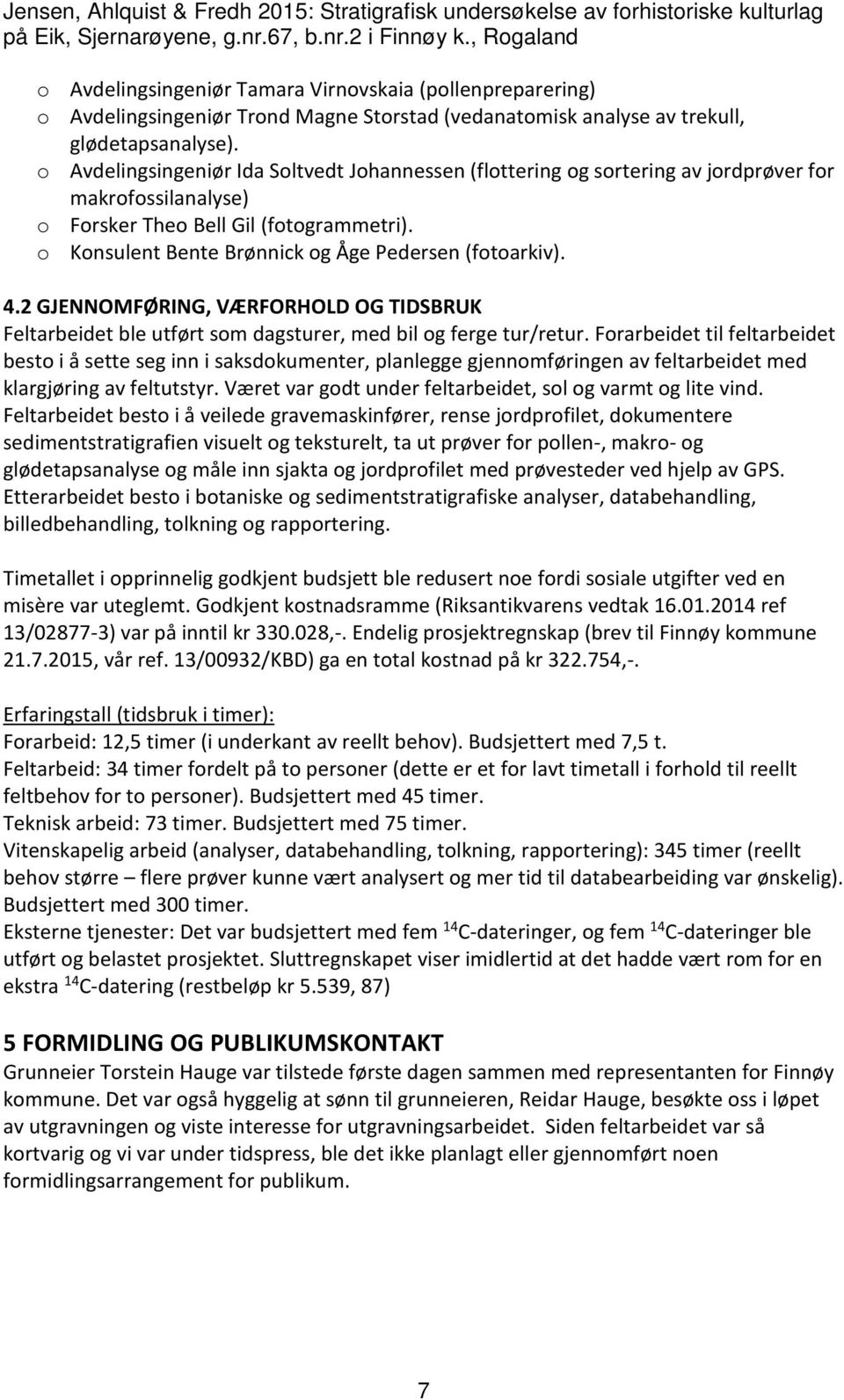 4.2 GJENNOMFØRING, VÆRFORHOLD OG TIDSBRUK Feltarbeidet ble utført som dagsturer, med bil og ferge tur/retur.