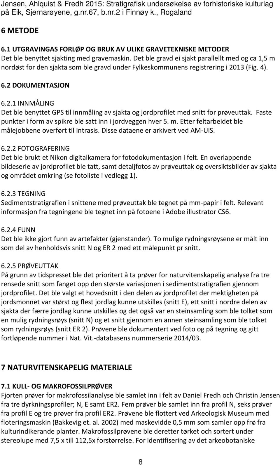 13 (Fig. 4). 6.2 DOKUMENTASJON 6.2.1 INNMÅLING Det ble benyttet GPS til innmåling av sjakta og jordprofilet med snitt for prøveuttak. Faste punkter i form av spikre ble satt inn i jordveggen hver 5.