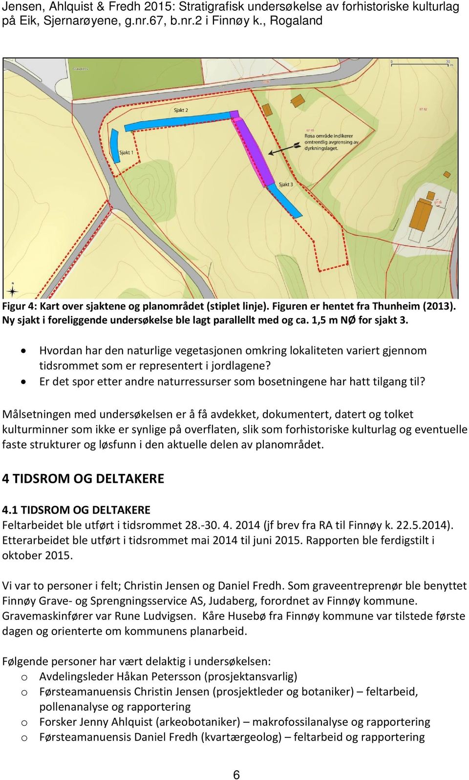 Målsetningen med undersøkelsen er å få avdekket, dokumentert, datert og tolket kulturminner som ikke er synlige på overflaten, slik som forhistoriske kulturlag og eventuelle faste strukturer og