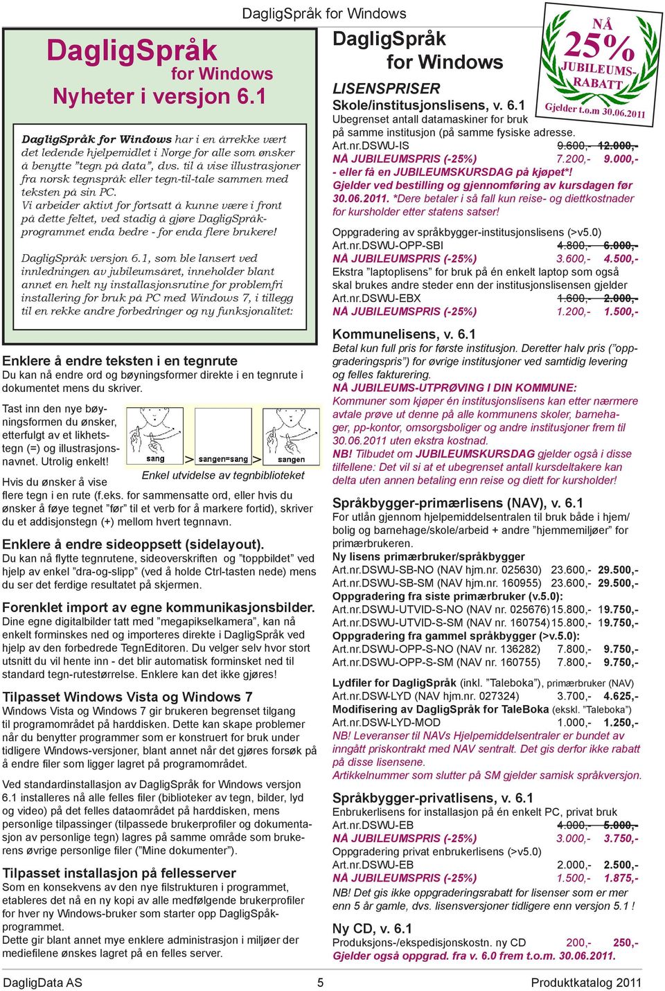 Vi arbeider aktivt for fortsatt å kunne være i front på dette feltet, ved stadig å gjøre DagligSpråkprogrammet enda bedre - for enda flere brukere! DagligSpråk versjon 6.