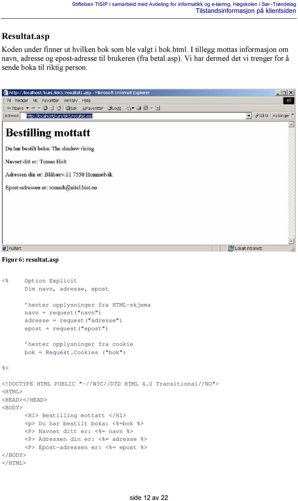 asp <% Option Explicit Dim navn, adresse, epost %> henter opplysninger fra HTML-skjema navn = request("navn") adresse = request("adresse") epost = request("epost") henter opplysninger