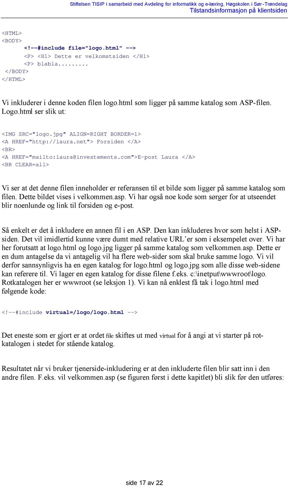 com">E-post Laura </A> <BR CLEAR=all> Vi ser at det denne filen inneholder er referansen til et bilde som ligger på samme katalog som filen. Dette bildet vises i velkommen.asp.