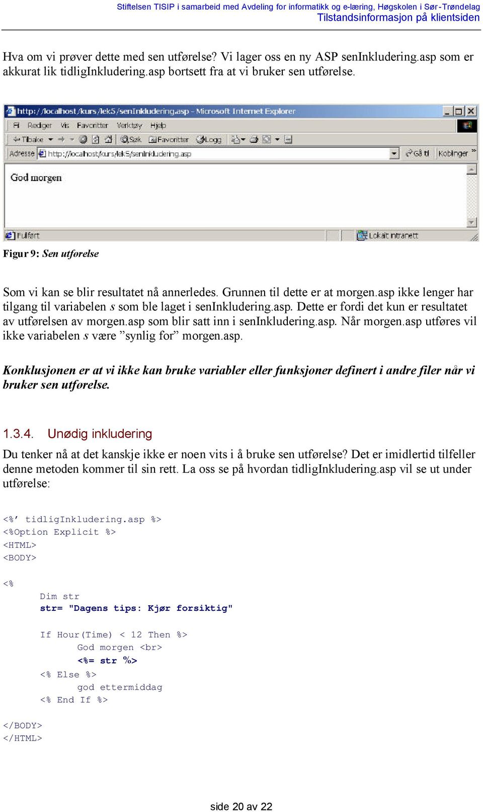 asp som blir satt inn i seninkludering.asp. Når morgen.asp utføres vil ikke variabelen s være synlig for morgen.asp. Konklusjonen er at vi ikke kan bruke variabler eller funksjoner definert i andre filer når vi bruker sen utførelse.