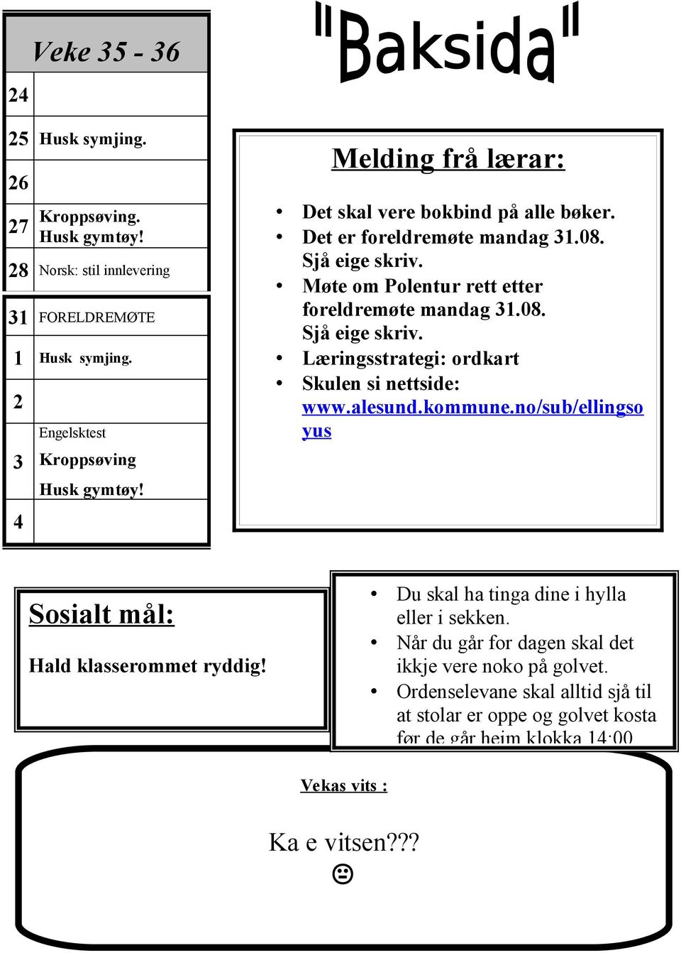 alesund.kommune.no/sub/ellingso yus Sosialt mål: Hald klasserommet ryddig! Du skal ha tinga dine i hylla eller i sekken.