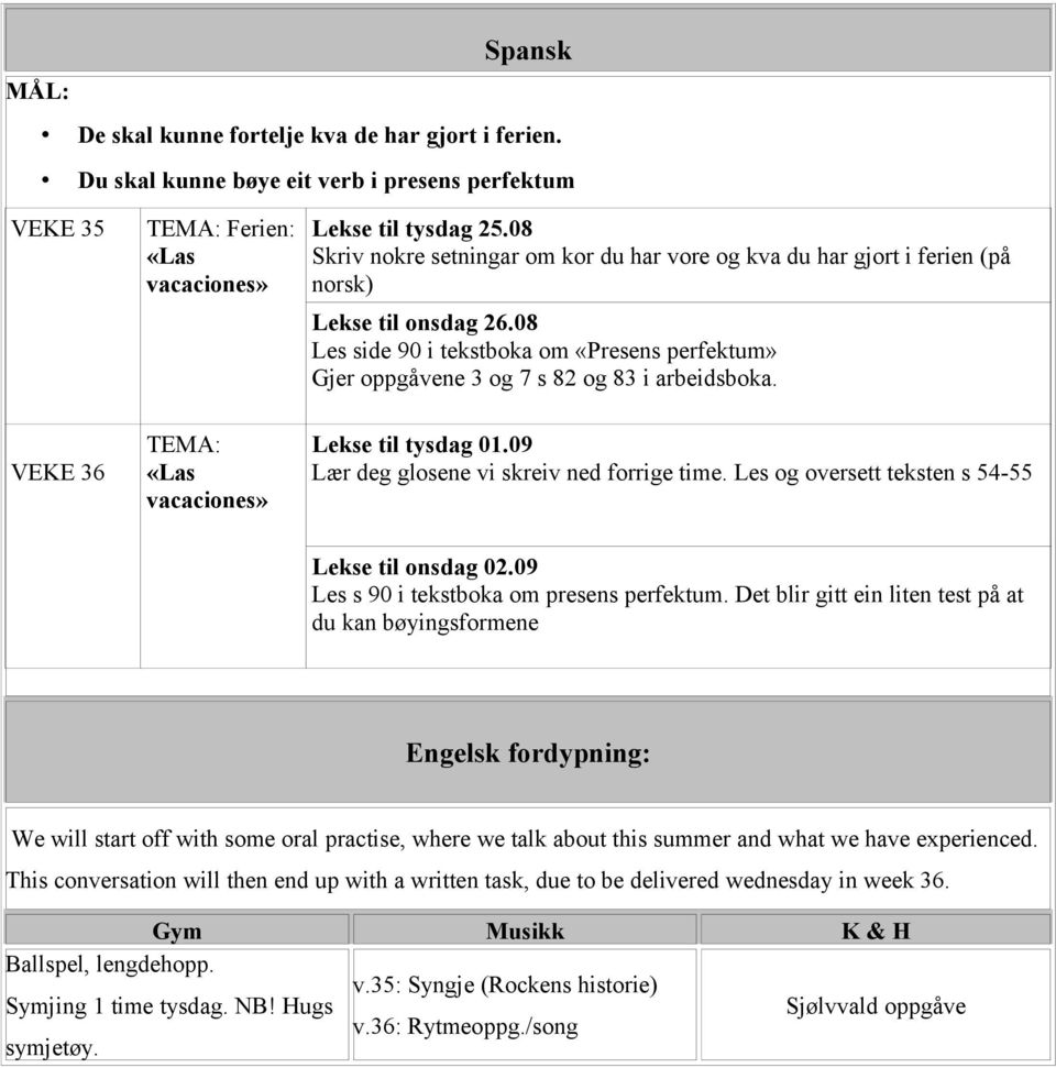 08 Les side 90 i tekstboka om «Presens perfektum» Gjer oppgåvene 3 og 7 s 82 og 83 i arbeidsboka. VEKE 36 TEMA: «Las vacaciones» Lekse til tysdag 01.09 Lær deg glosene vi skreiv ned forrige time.