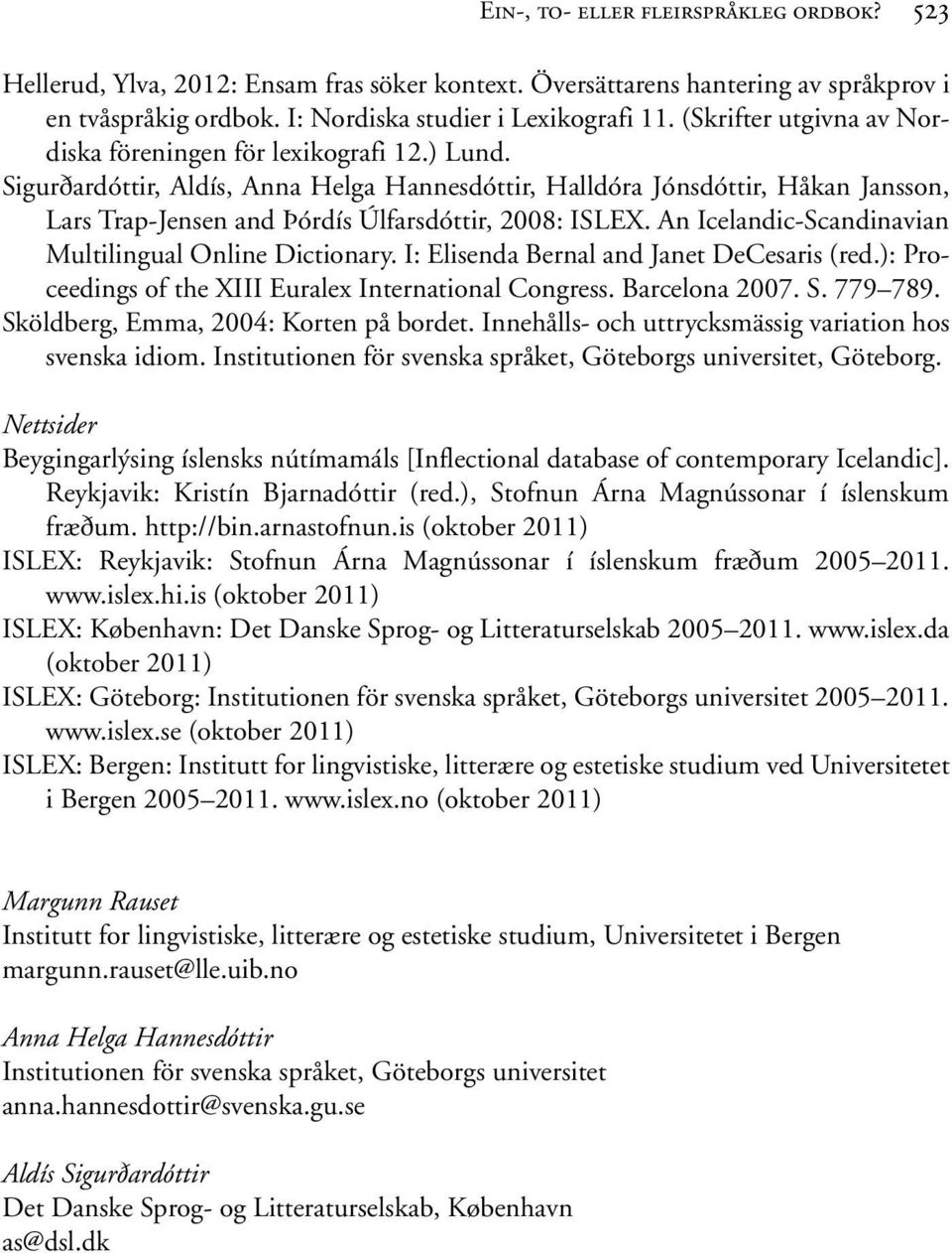 Sigurðardóttir, Aldís, Anna Helga Hannesdóttir, Halldóra Jónsdóttir, Håkan Jansson, Lars Trap-Jensen and Þórdís Úlfarsdóttir, 2008: ISLEX. An Icelandic-Scandinavian Multilingual Online Dictionary.