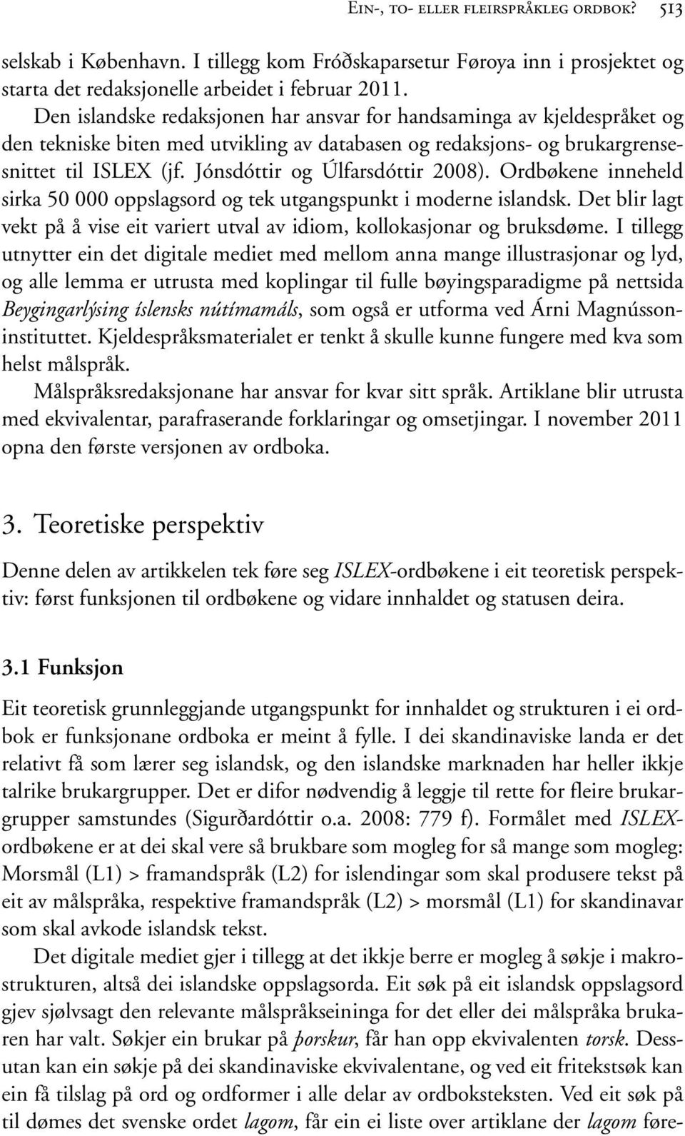 Jónsdóttir og Úlfarsdóttir 2008). Ordbøkene inneheld sirka 50 000 oppslagsord og tek utgangspunkt i moderne islandsk.