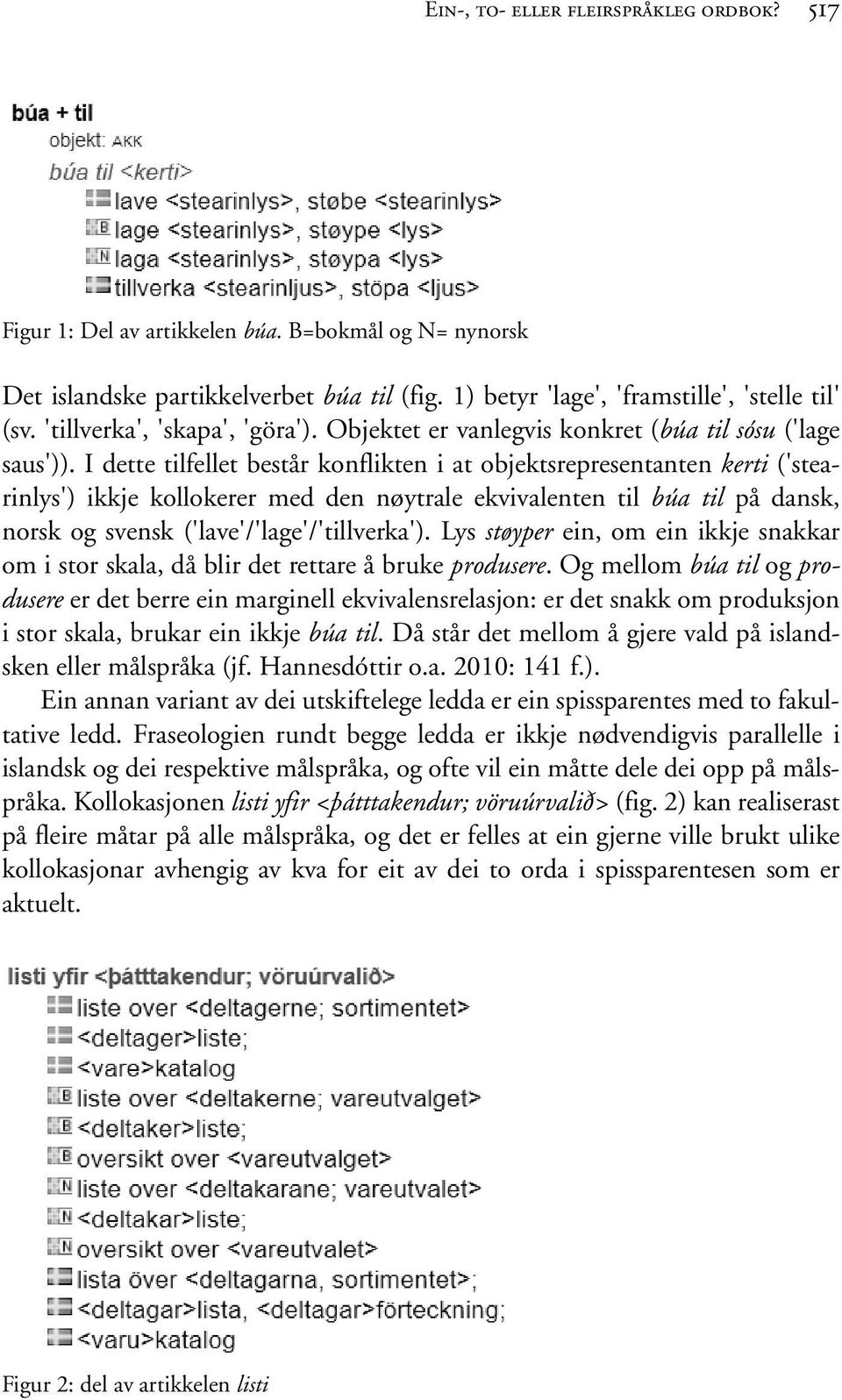 I dette tilfellet består konflikten i at objektsrepresentanten kerti ('stearinlys') ikkje kollokerer med den nøytrale ekvivalenten til búa til på dansk, norsk og svensk ('lave'/'lage'/'tillverka').