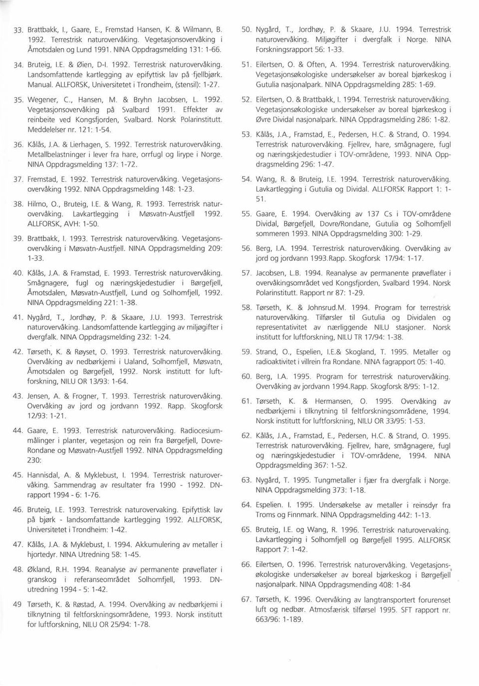 1992. Vegetasjonsovervåking på Svalbard 1991. Effekter av reinbeite ved Kongsfjorden, Svalbard. Norsk Polarinstitutt. Meddelelsernr. 121: 1-54. Kålås,J.A. & Lierhagen,S. 1992.