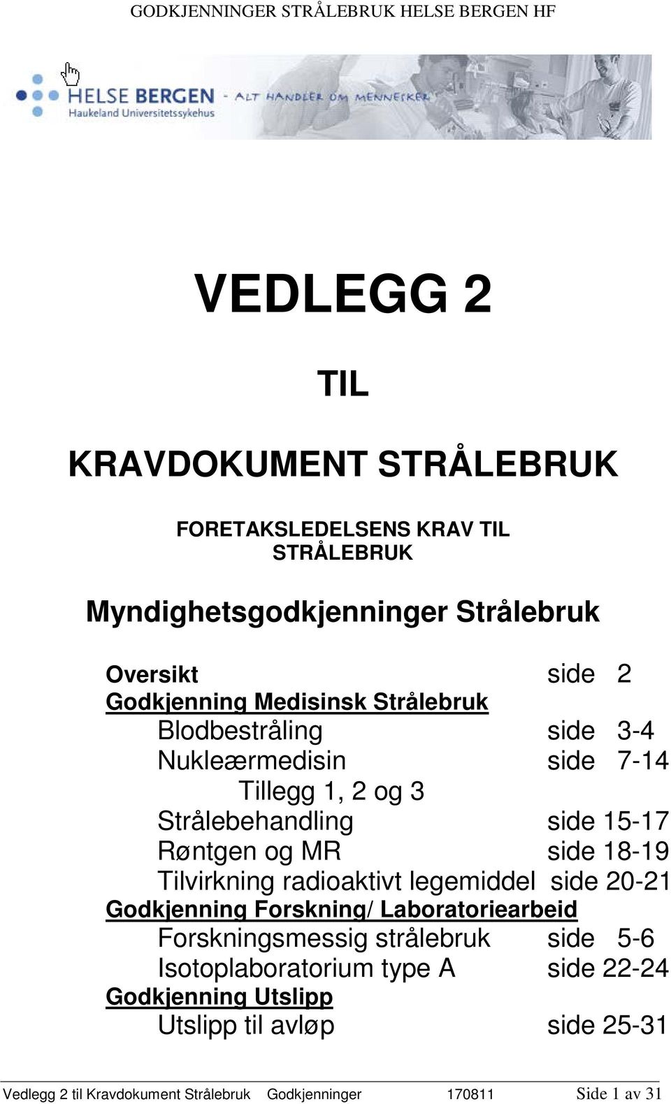 Tilvirkning radioaktivt legemiddel side 20-21 Godkjenning Forskning/ Laboratoriearbeid Forskningsmessig strålebruk side 5-6