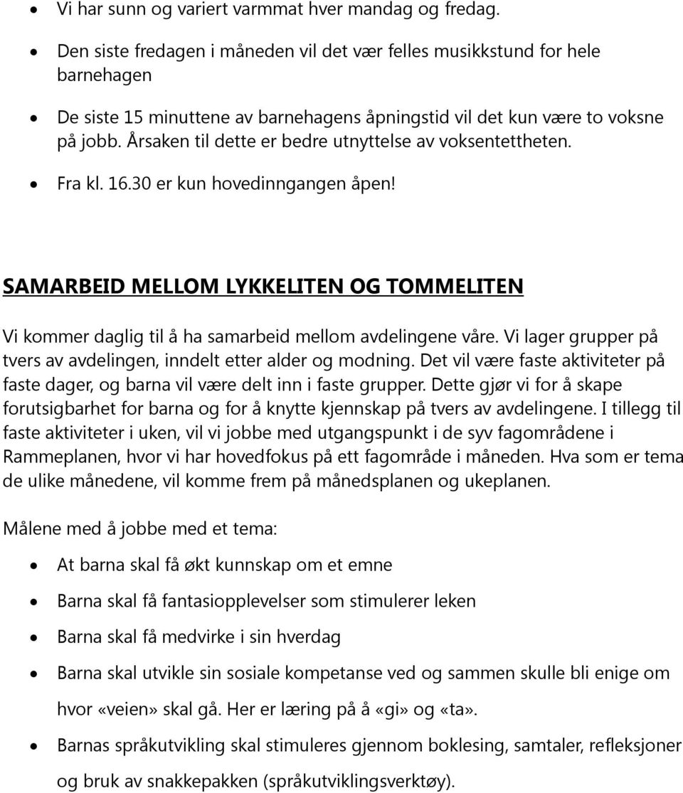 Årsaken til dette er bedre utnyttelse av voksentettheten. Fra kl. 16.30 er kun hovedinngangen åpen!