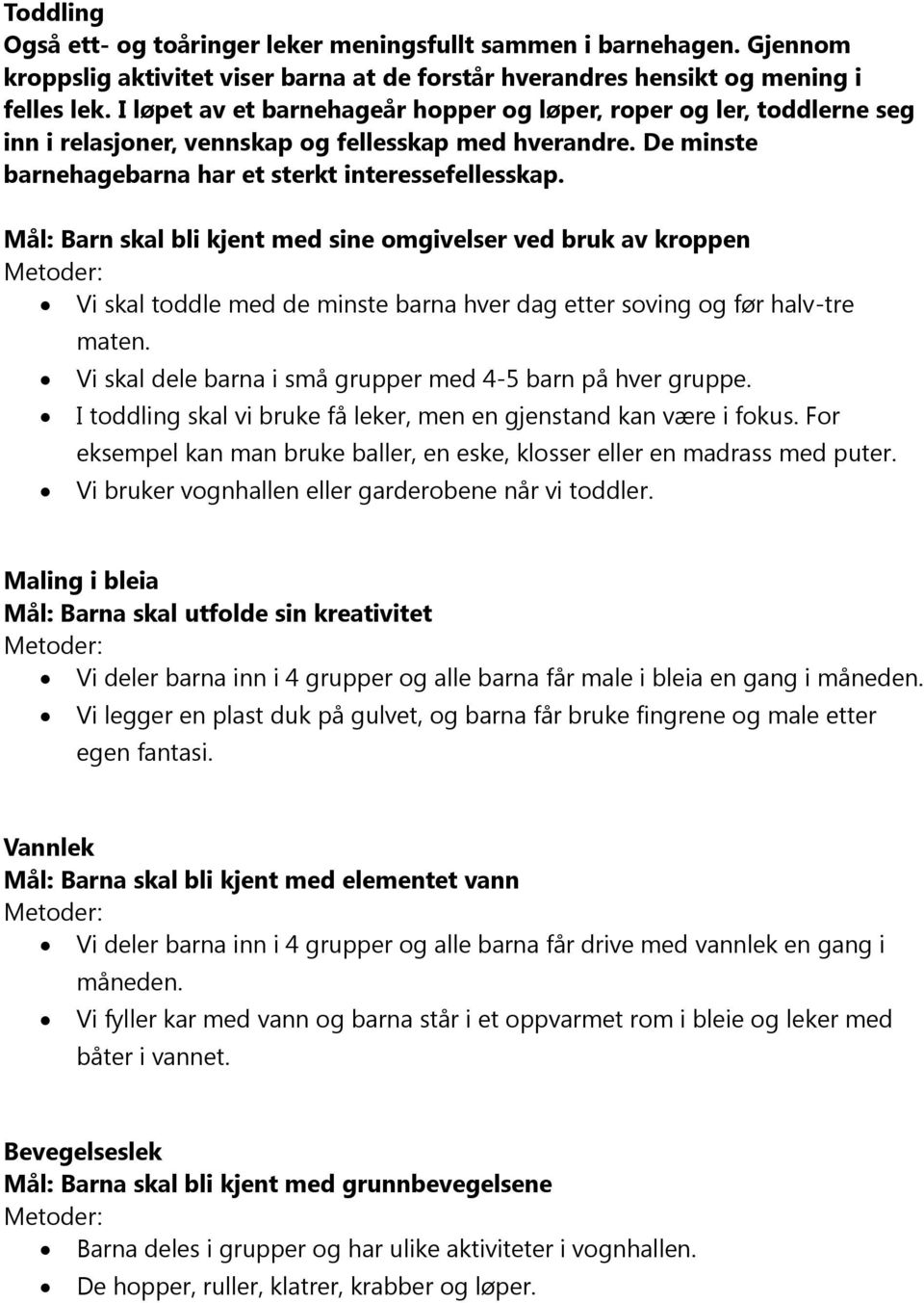 Mål: Barn skal bli kjent med sine omgivelser ved bruk av kroppen Vi skal toddle med de minste barna hver dag etter soving og før halv-tre maten.