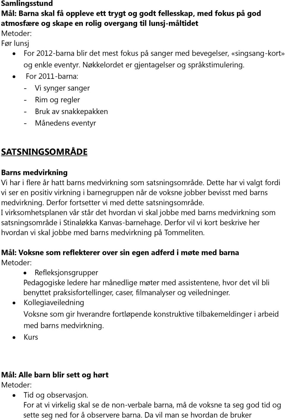 For 2011-barna: - Vi synger sanger - Rim og regler - Bruk av snakkepakken - Månedens eventyr SATSNINGSOMRÅDE Barns medvirkning Vi har i flere år hatt barns medvirkning som satsningsområde.