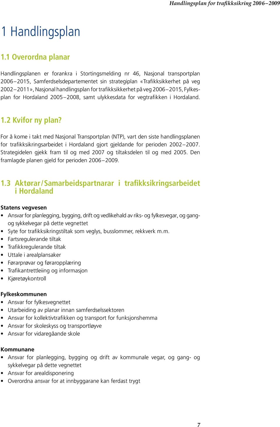 handlingsplan for trafikksikkerhet på veg 2006 2015, Fylkesplan for Hordaland 2005 2008, samt ulykkesdata for vegtrafikken i Hordaland. 1.2 Kvifor ny plan?