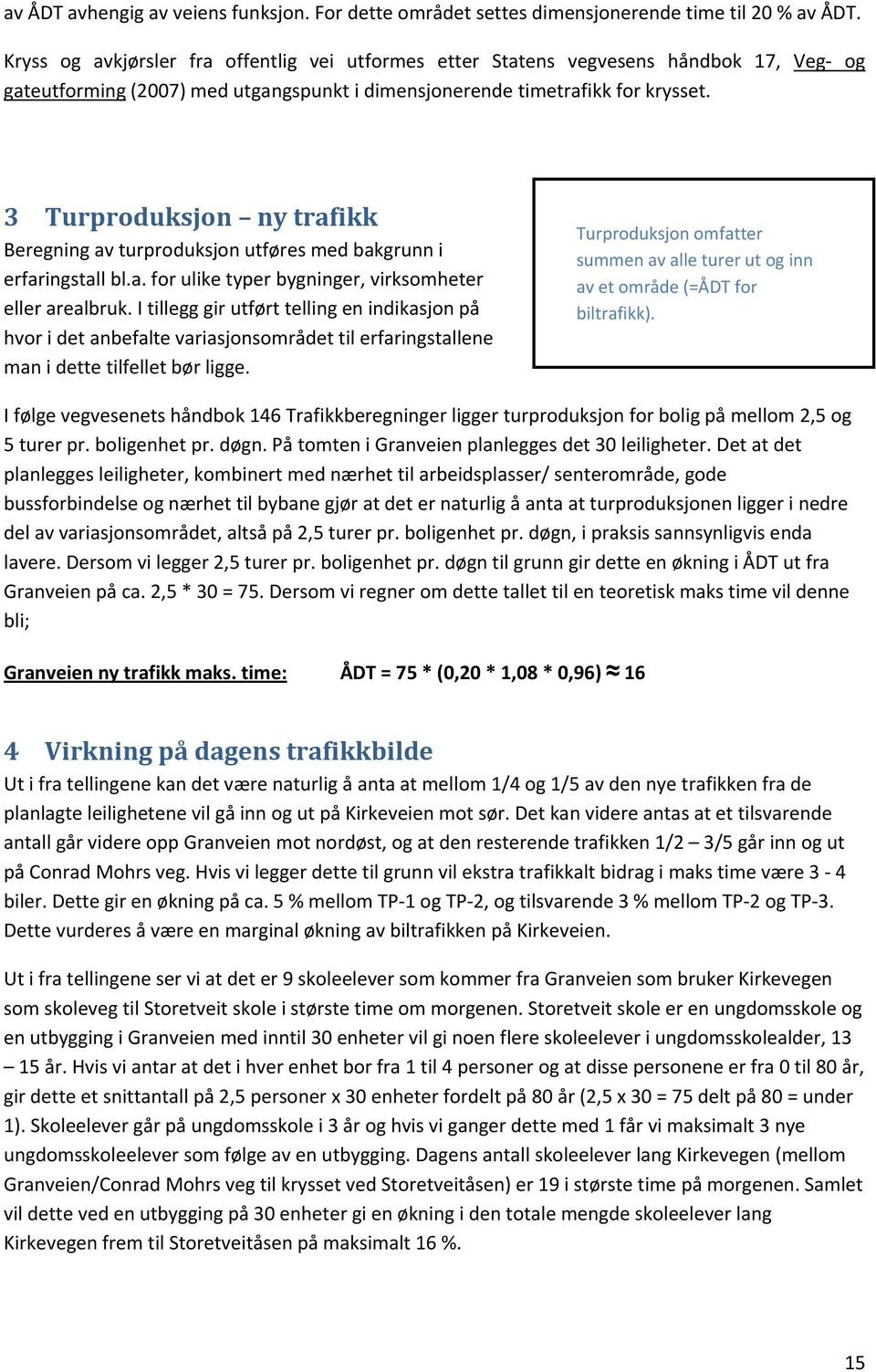 3 Turproduksjon ny trafikk Beregning av turproduksjon utføres med bakgrunn i erfaringstall bl.a. for ulike typer bygninger, virksomheter eller arealbruk.