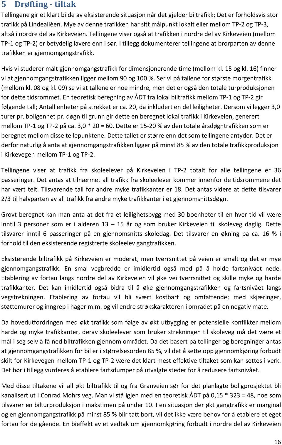 Tellingene viser også at trafikken i nordre del av Kirkeveien (mellom TP 1 og TP 2) er betydelig lavere enn i sør.