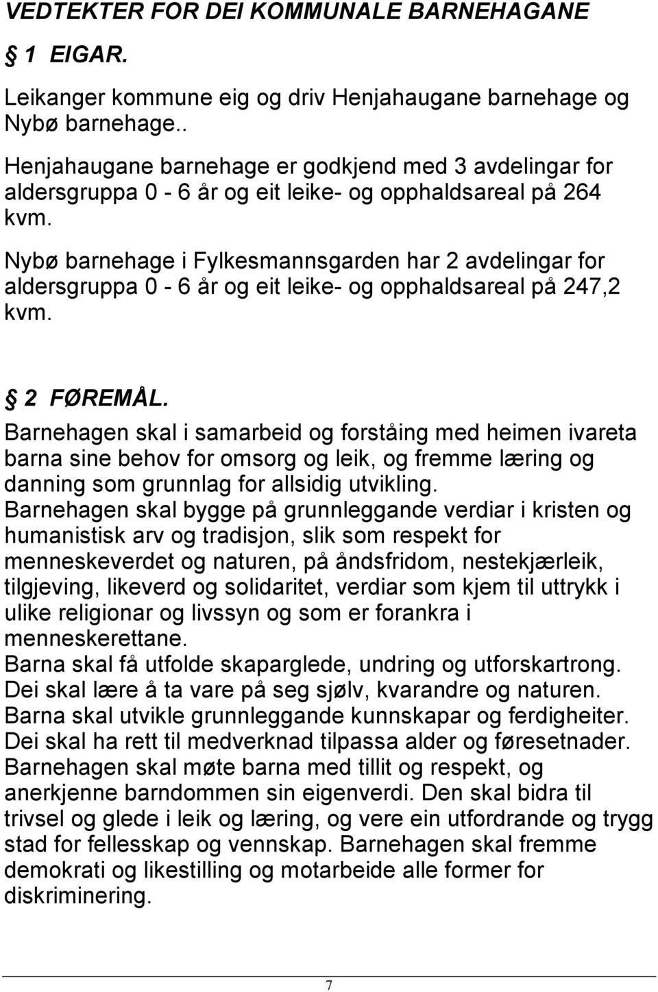 Nybø barnehage i Fylkesmannsgarden har 2 avdelingar for aldersgruppa 0-6 år og eit leike- og opphaldsareal på 247,2 kvm. 2 FØREMÅL.