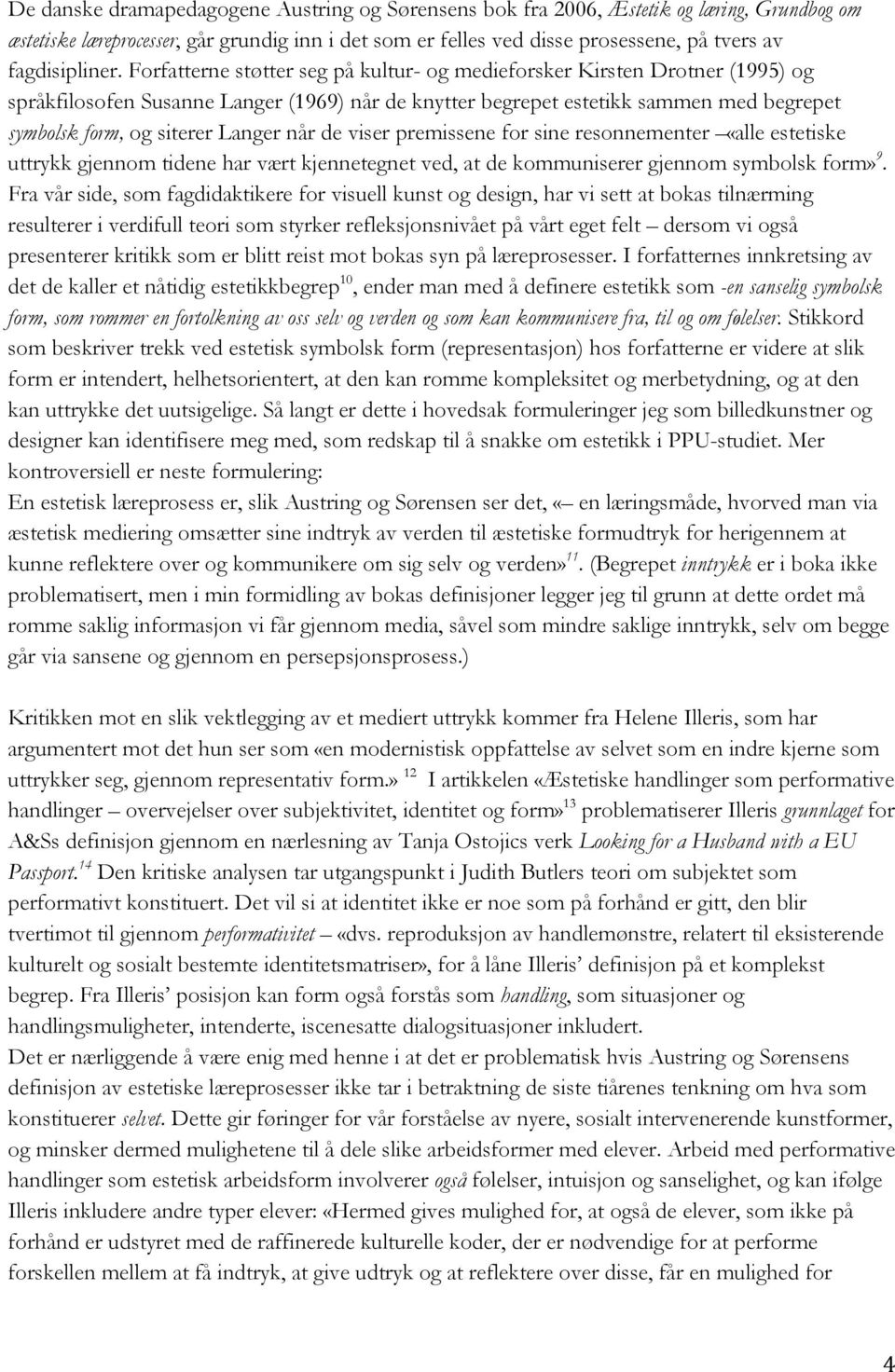 Forfatterne støtter seg på kultur- og medieforsker Kirsten Drotner (1995) og språkfilosofen Susanne Langer (1969) når de knytter begrepet estetikk sammen med begrepet symbolsk form, og siterer Langer