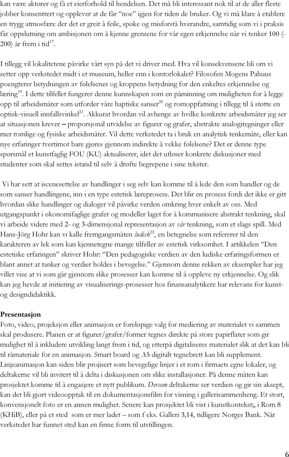 erkjennelse når vi tenker 100 (- 200) år frem i tid 17. I tillegg vil lokalitetene påvirke vårt syn på det vi driver med.