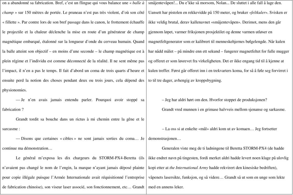 d onde du cerveau humain. Quand la balle atteint son objectif en moins d une seconde le champ magnétique est à plein régime et l individu est comme déconnecté de la réalité.