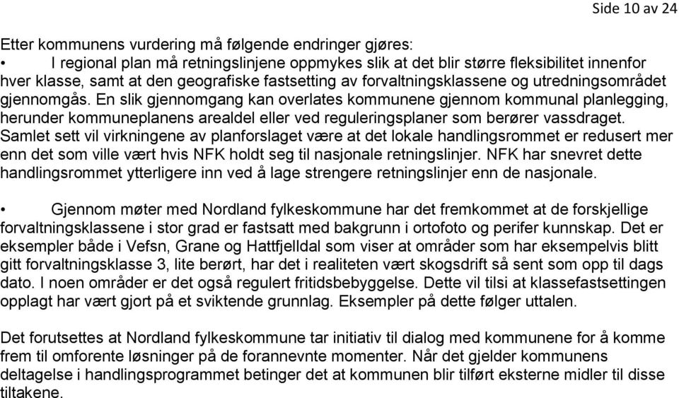 En slik gjennomgang kan overlates kommunene gjennom kommunal planlegging, herunder kommuneplanens arealdel eller ved reguleringsplaner som berører vassdraget.