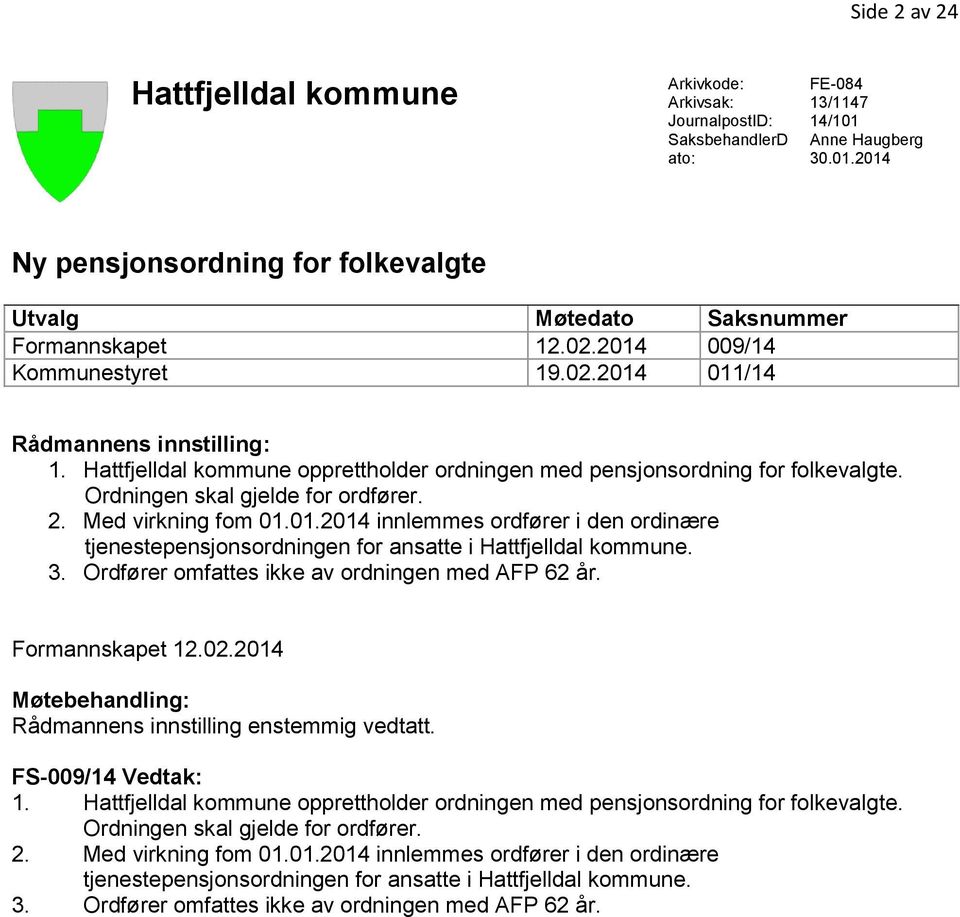 Med virkning fom 01.01.2014 innlemmes ordfører i den ordinære tjenestepensjonsordningen for ansatte i Hattfjelldal kommune. 3. Ordfører omfattes ikke av ordningen med AFP 62 år. Formannskapet 12.02.