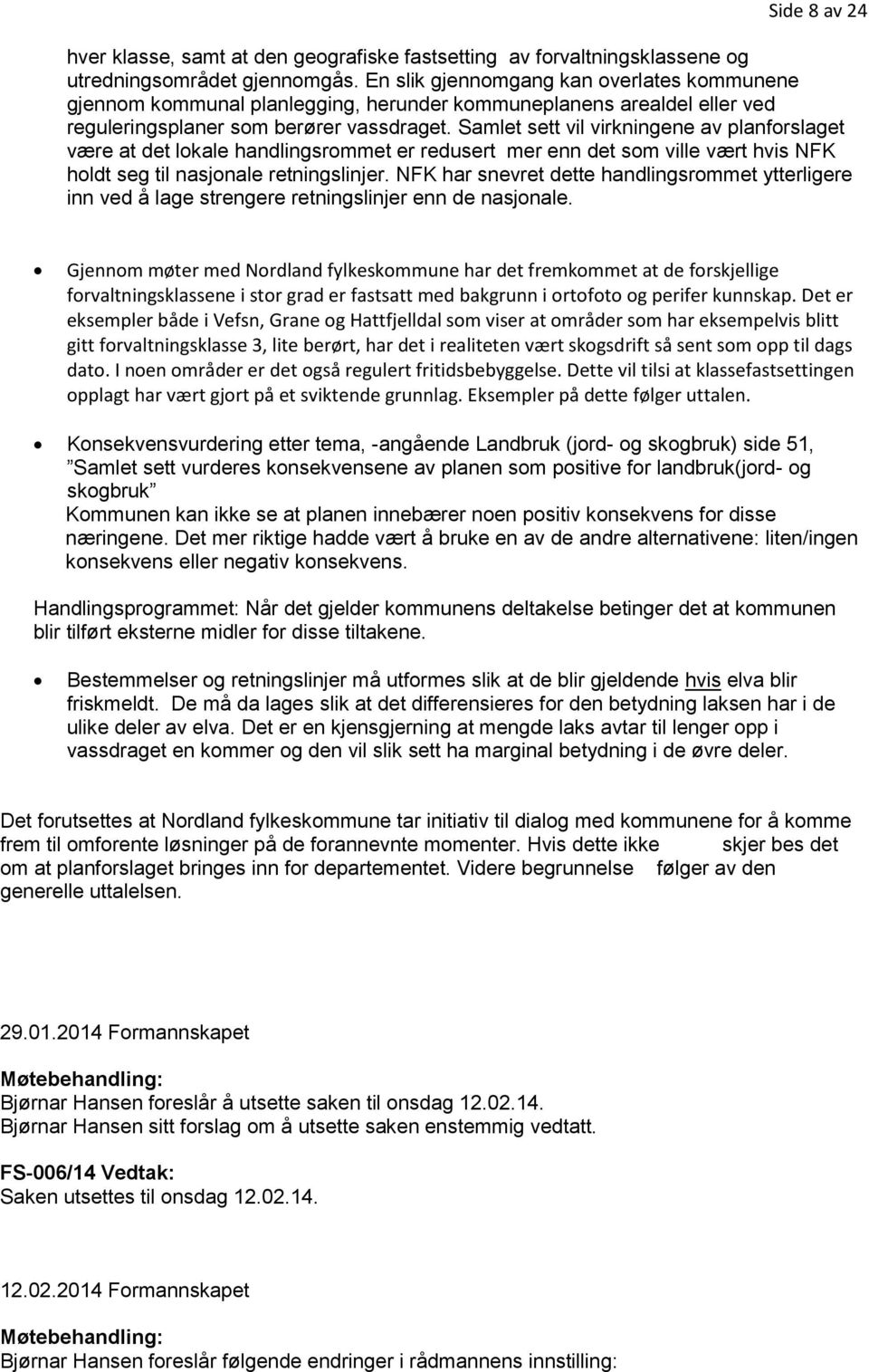 Samlet sett vil virkningene av planforslaget være at det lokale handlingsrommet er redusert mer enn det som ville vært hvis NFK holdt seg til nasjonale retningslinjer.