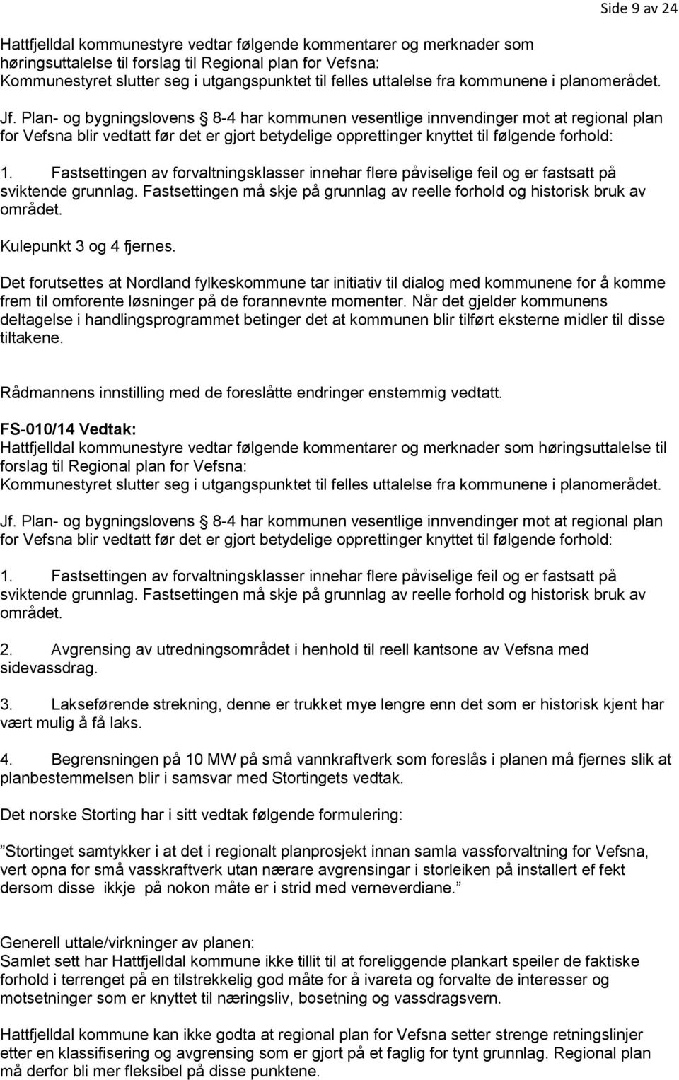 Plan- og bygningslovens 8-4 har kommunen vesentlige innvendinger mot at regional plan for Vefsna blir vedtatt før det er gjort betydelige opprettinger knyttet til følgende forhold: 1.