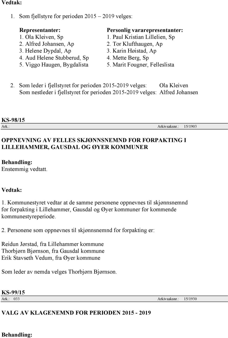 Som leder i fjellstyret for perioden 2015-2019 velges: Ola Kleiven Som nestleder i fjellstyret for perioden 2015-2019 velges: Alfred Johansen KS-98/15 Ark.: Arkivsaksnr.