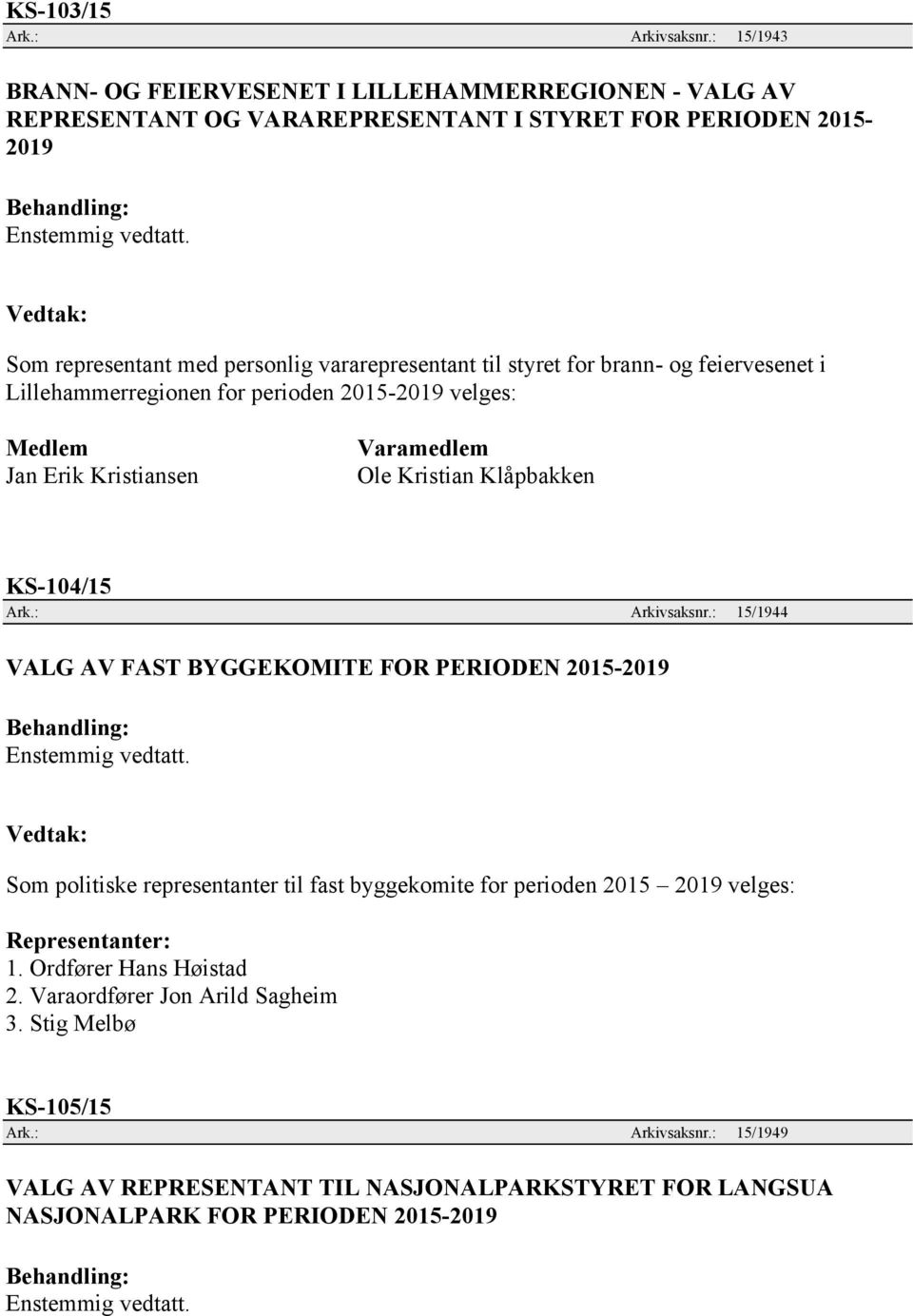 styret for brann- og feiervesenet i Lillehammerregionen for perioden 2015-2019 velges: Medlem Jan Erik Kristiansen Varamedlem Ole Kristian Klåpbakken KS-104/15 Ark.: Arkivsaksnr.