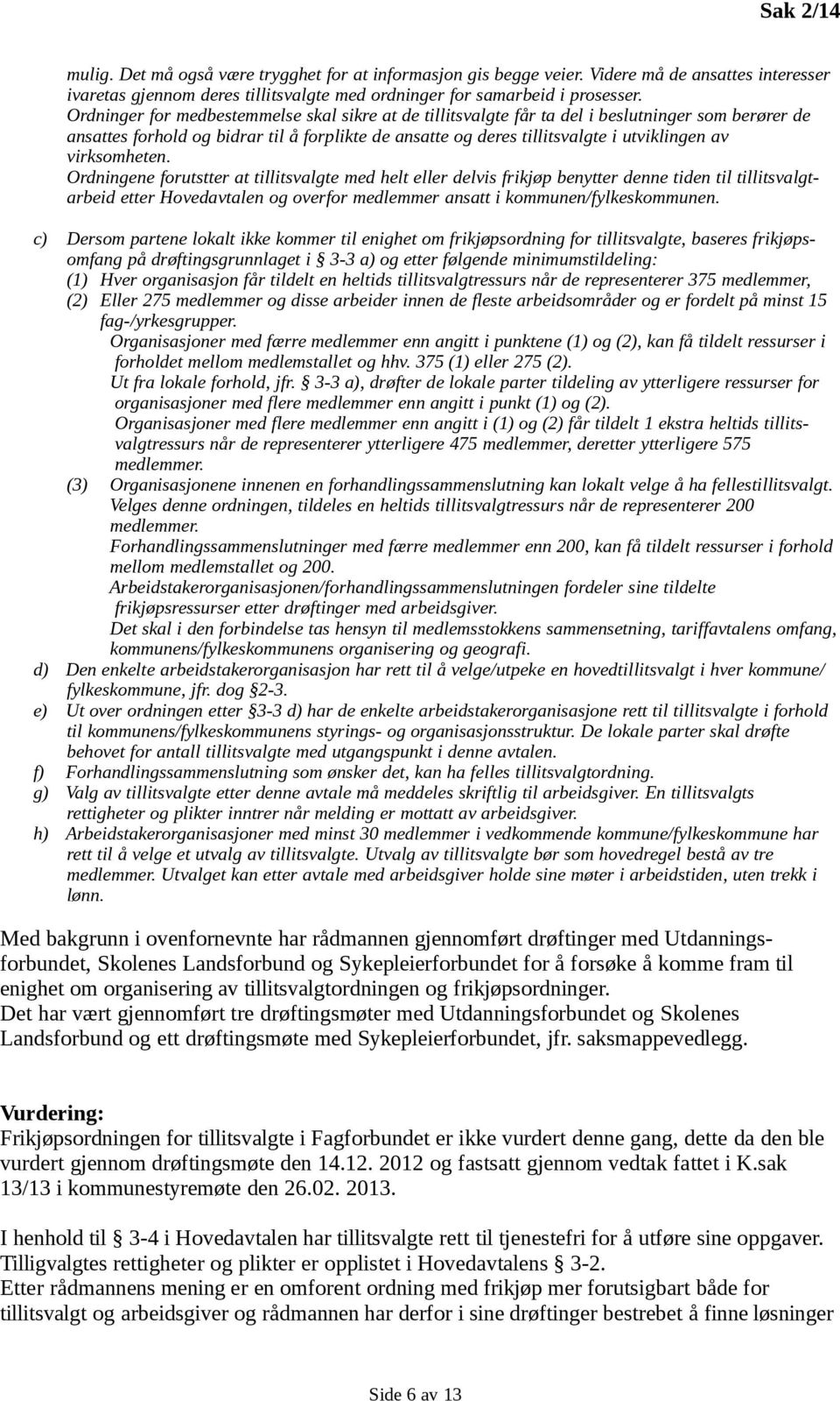 virksomheten. Ordningene forutstter at tillitsvalgte med helt eller delvis frikjøp benytter denne tiden til tillitsvalgtarbeid etter Hovedavtalen og overfor medlemmer ansatt i kommunen/fylkeskommunen.